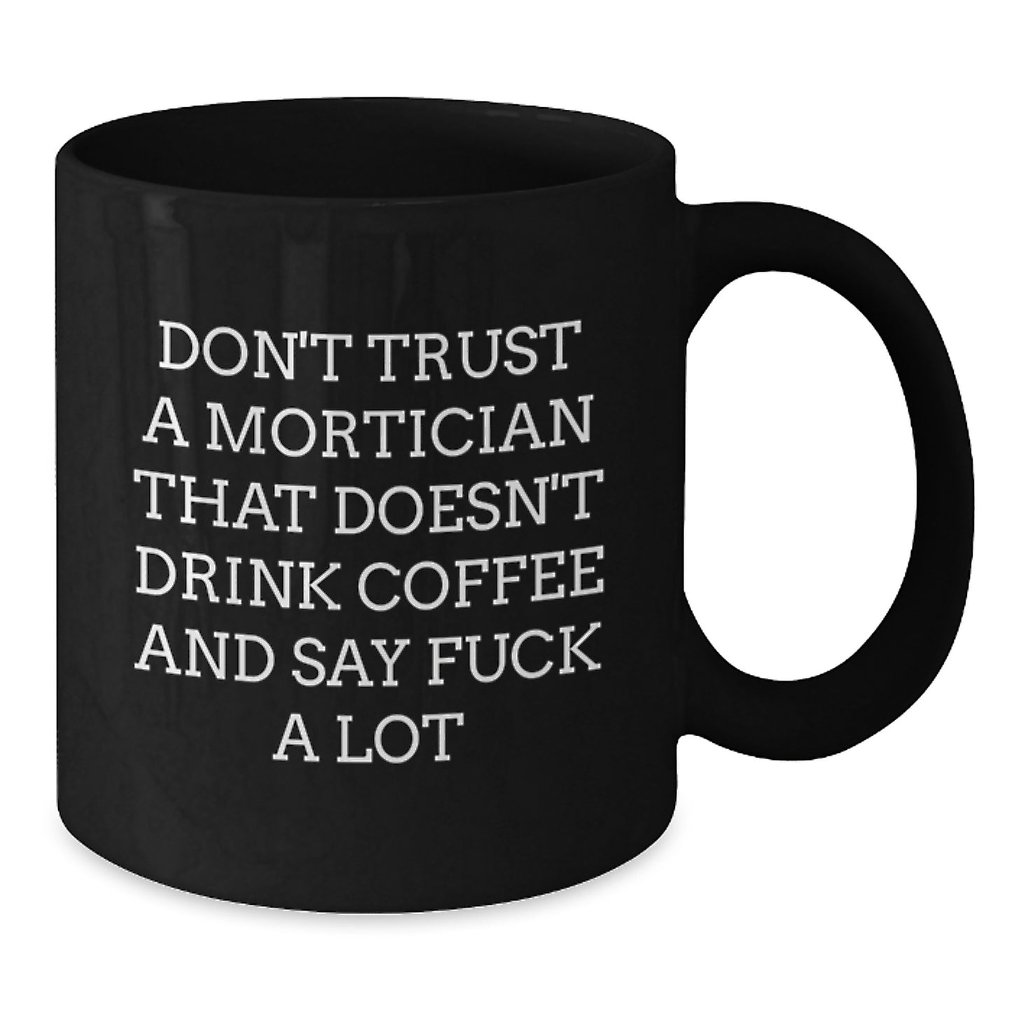Funny Mortician Gifts, Don't Trust A Mortician That Doesn't Drink Coffee And Say F--k A Lot, Black Coffee Mug for Mortician, Birthday Unique Gifts from Friends to Mortician - Additional