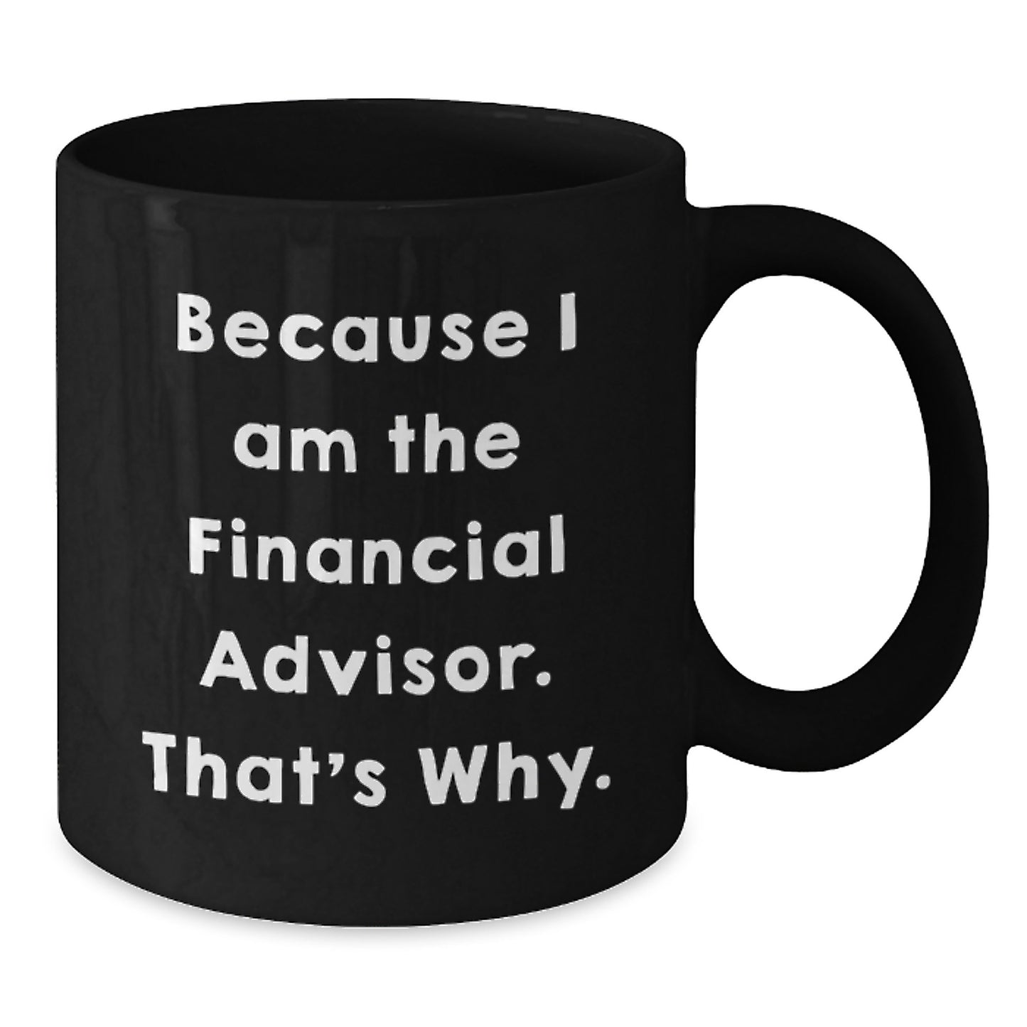 Funny Financial Advisor Gifts for Him from Friends, Unique Black Coffee Mug for Graduation, Because I Am The Financial Advisor. That's Why. - Additional