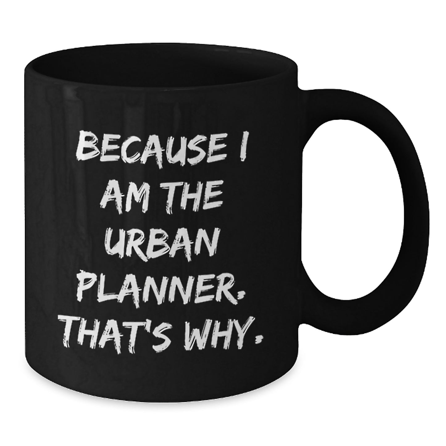 Funny Urban Planner Gifts from Friends, Unique Black Coffee Mugs for Graduation, Because I Am The Urban Planner. That's Why., Gifts for Urban Planner - Additional