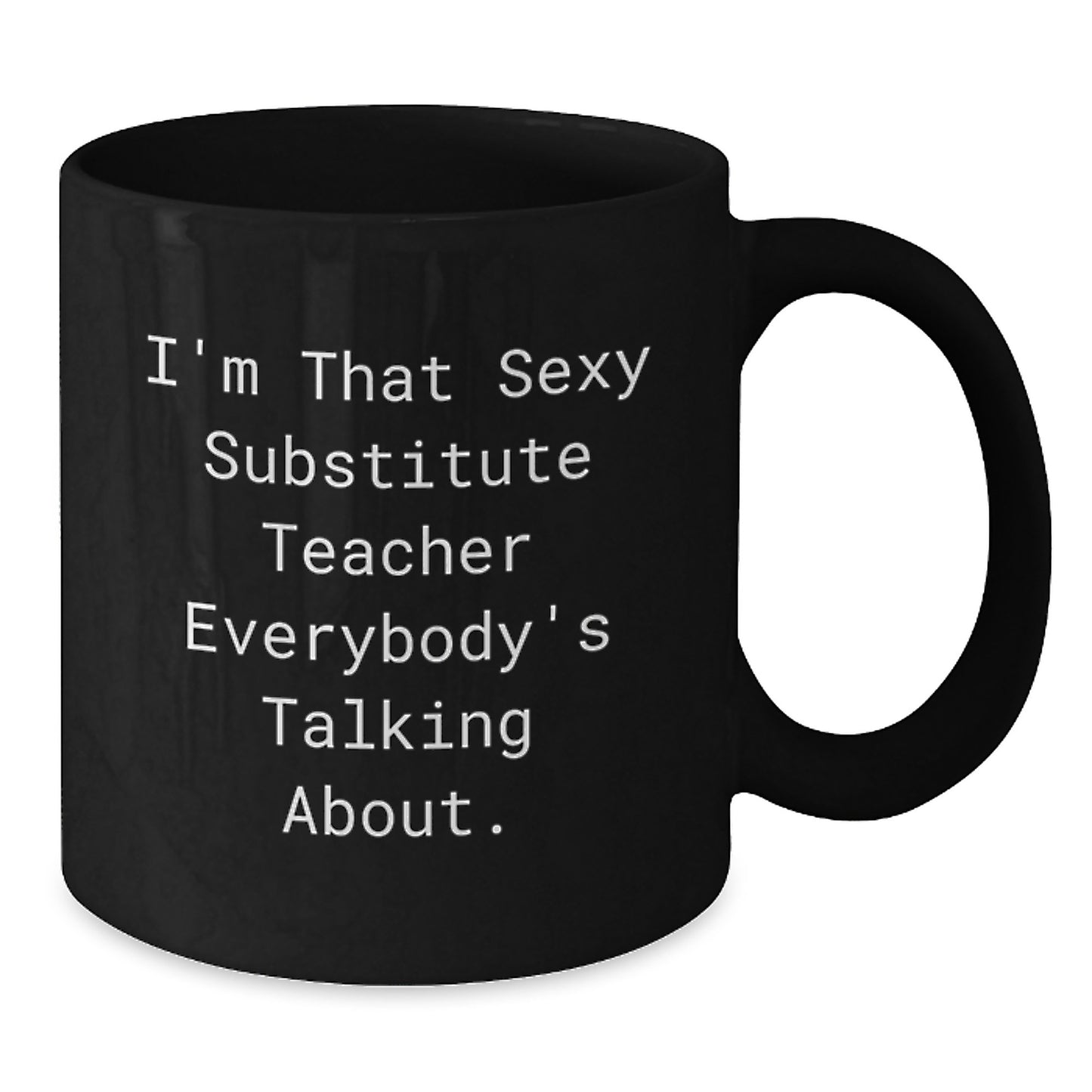Funny Substitute Teacher Gifts from Friends to Men, 'I'm That Sexy Substitute Teacher Everybody's Talking About.' Black Coffee Mug for Graduation - Additional
