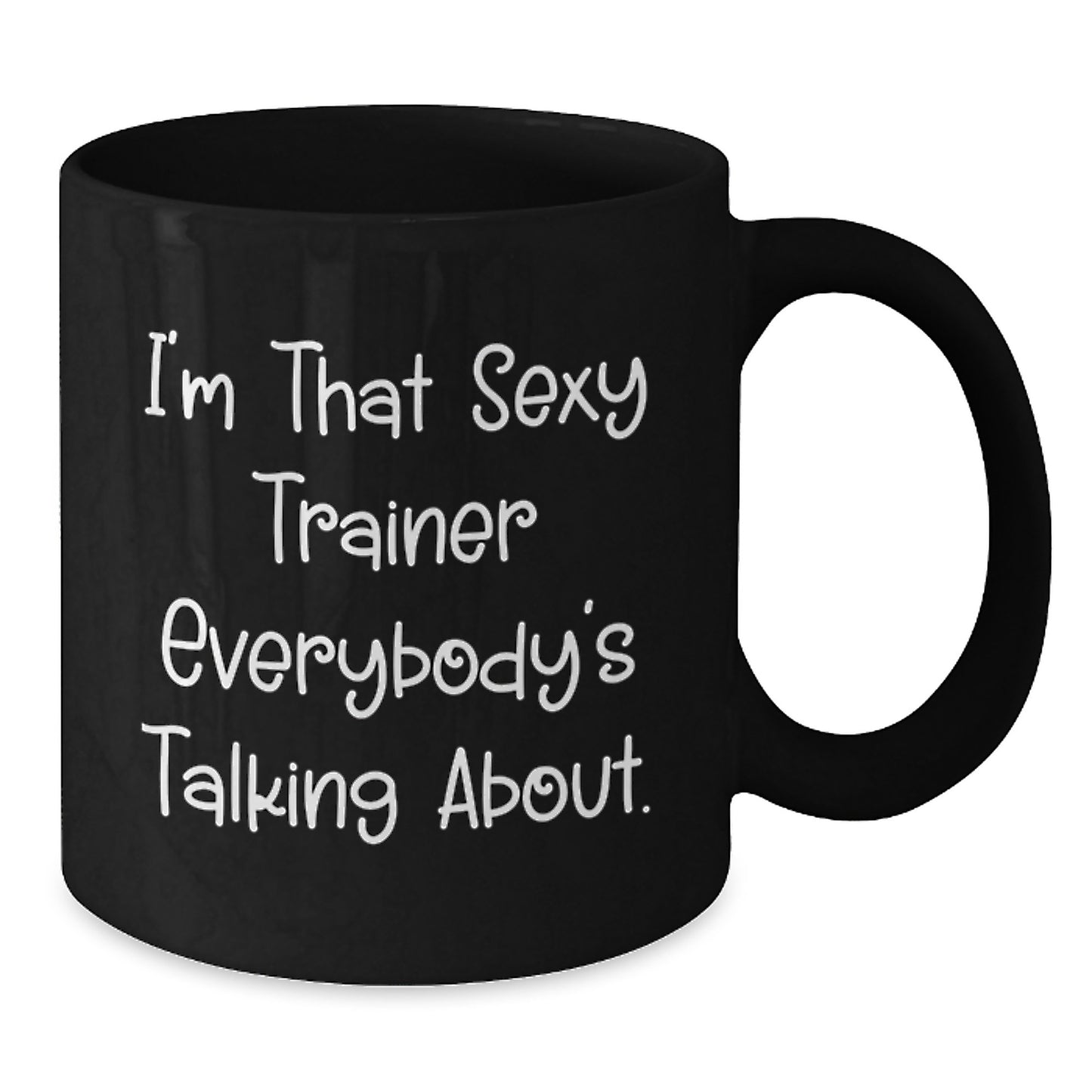 Funny Trainer Gifts from Friends for Graduation Unique Trainer Mug, 'I'm That Sexy Trainer Everybody's Talking About.' Black Coffee Mug - Additional