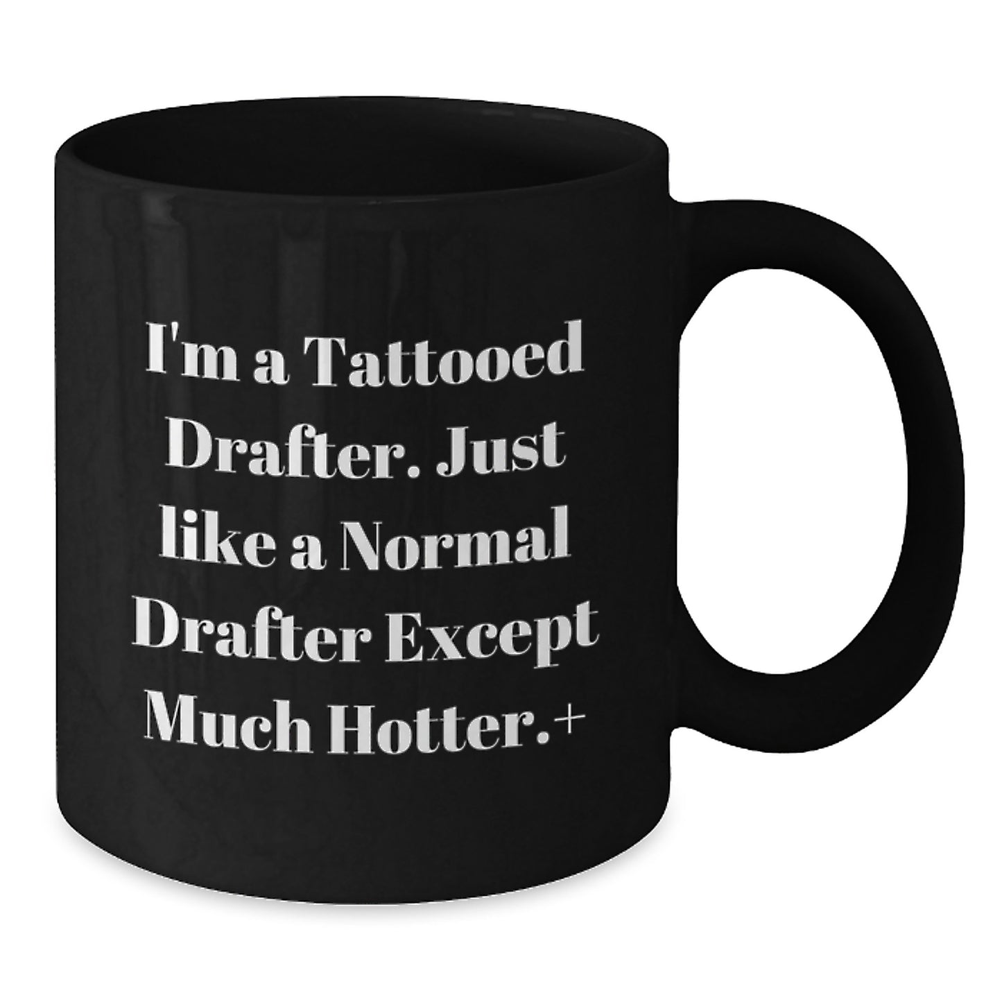Funny Drafter Gifts from Friends to Graduation Day, I'm A Tattooed Drafter. Just Like A Normal Drafter Except Much Hotter.+, Black Coffee Mug for Drafter Enthusiasts - Additional