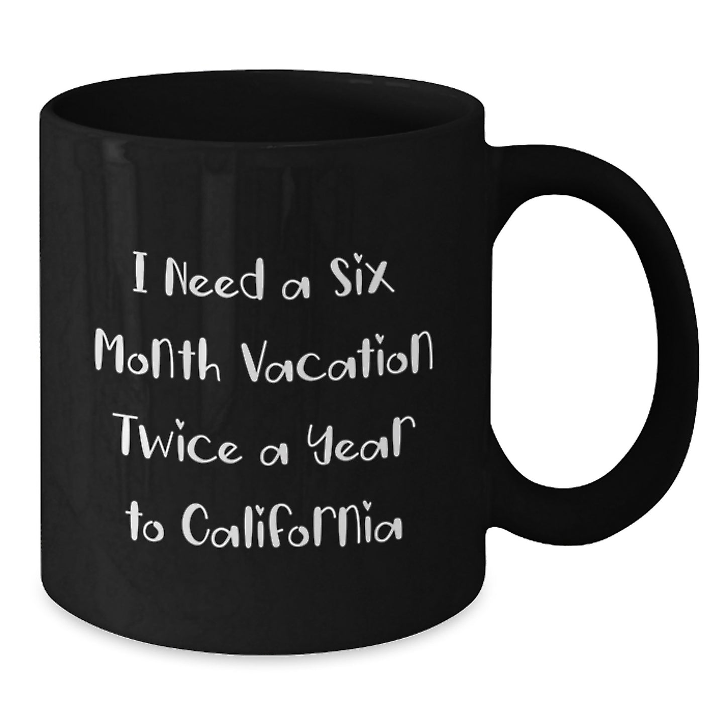 California Dreams Gifts from Friends for Graduation Black Coffee Mug - 'I Need A Six Month Vacation Twice A Year To California' Funny Quote - Additional