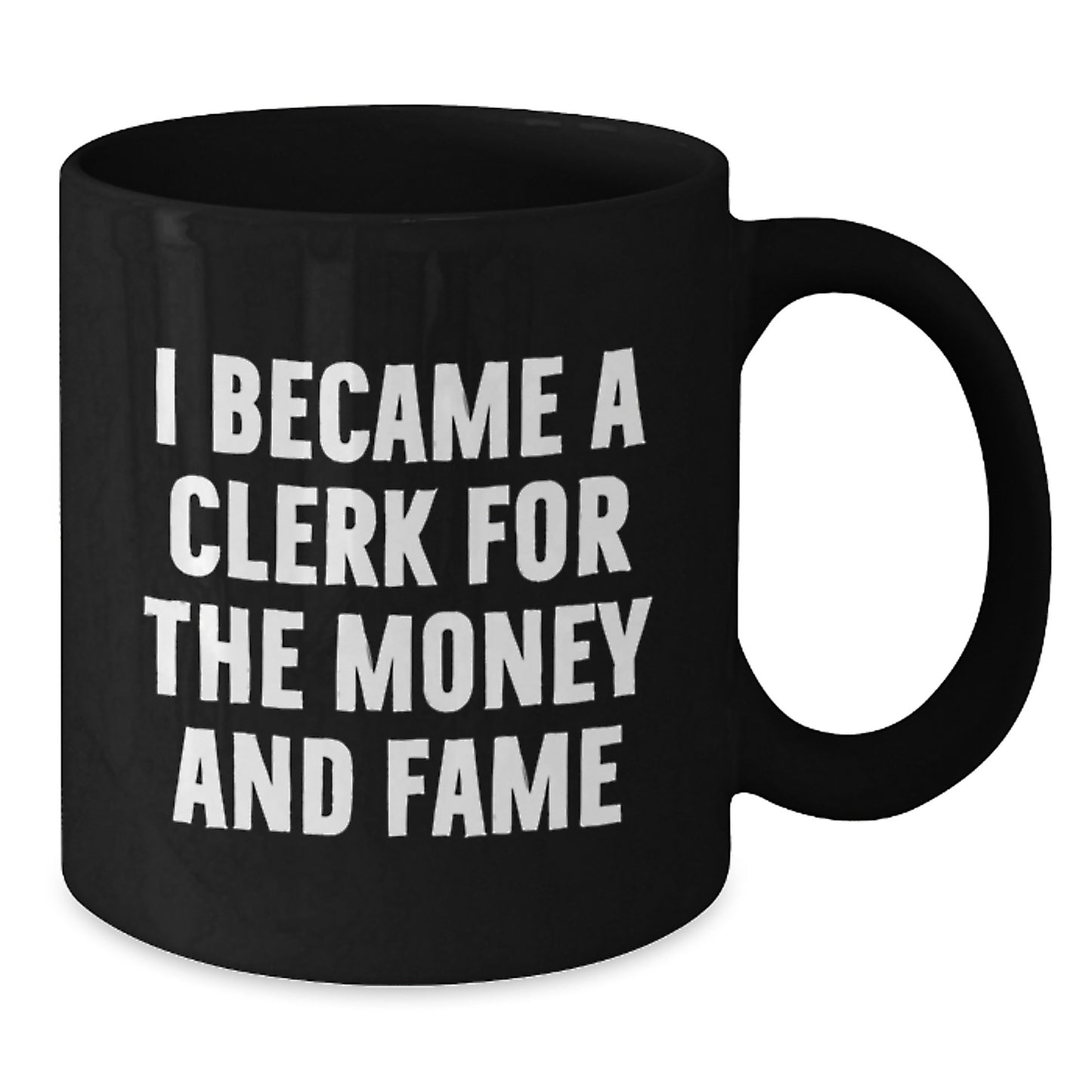 Funny Clerk Gifts from Friends, Gifts for Clerk, Black Coffee Mug, 'I Became A Clerk For The Money And Fame' - Additional