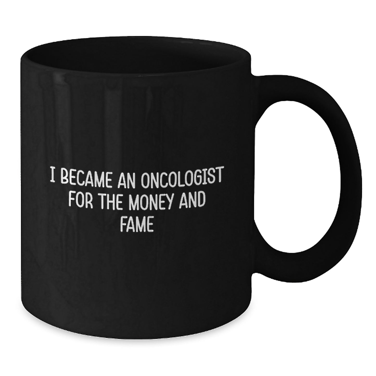 Oncologist Funny Black Coffee Mugs Gifts from Friends for Birthday, I Became An Oncologist For The Money And Fame Inspired, 11oz or 15oz - Additional