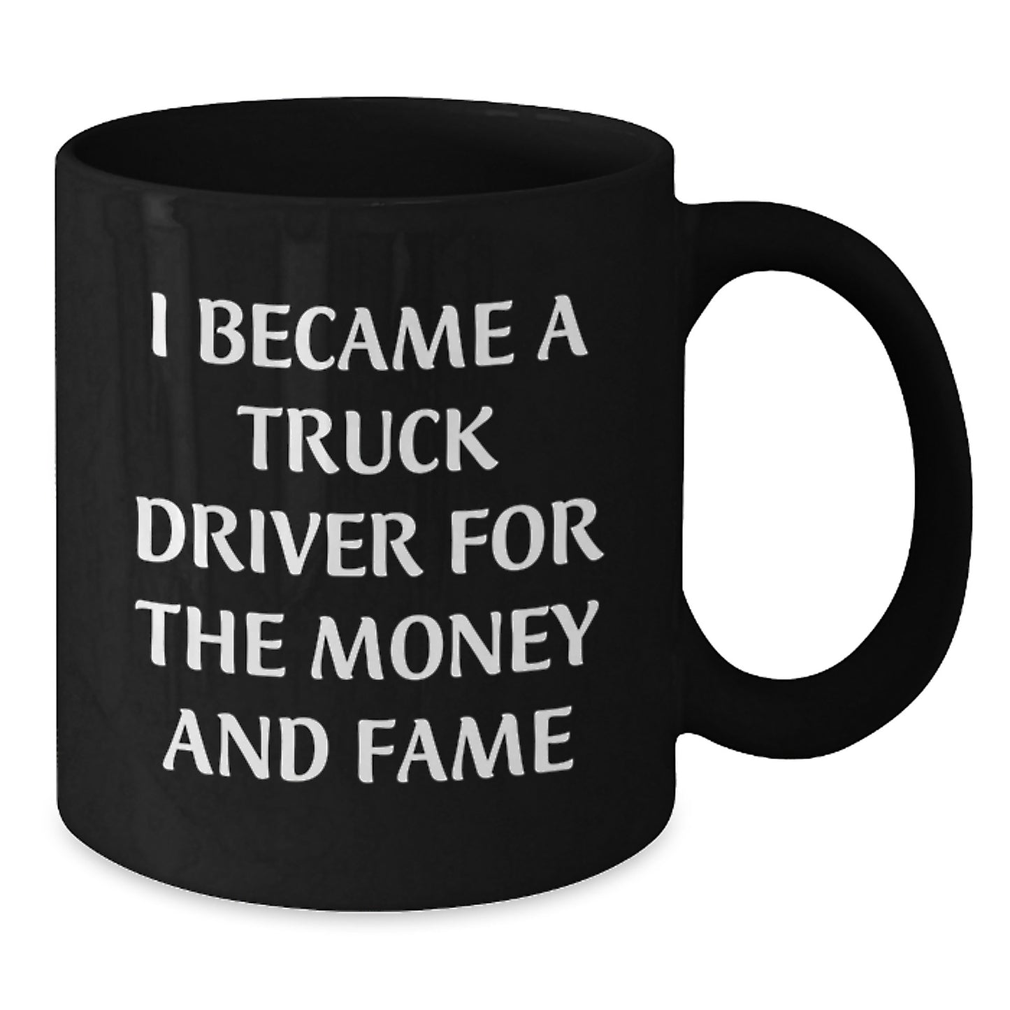 Funny Truck Driver Gifts For Him - 'I Became A Truck Driver For The Money And Fame' Black Coffee Mug, Perfect Birthday Unique Gift From Friends To Family - Additional