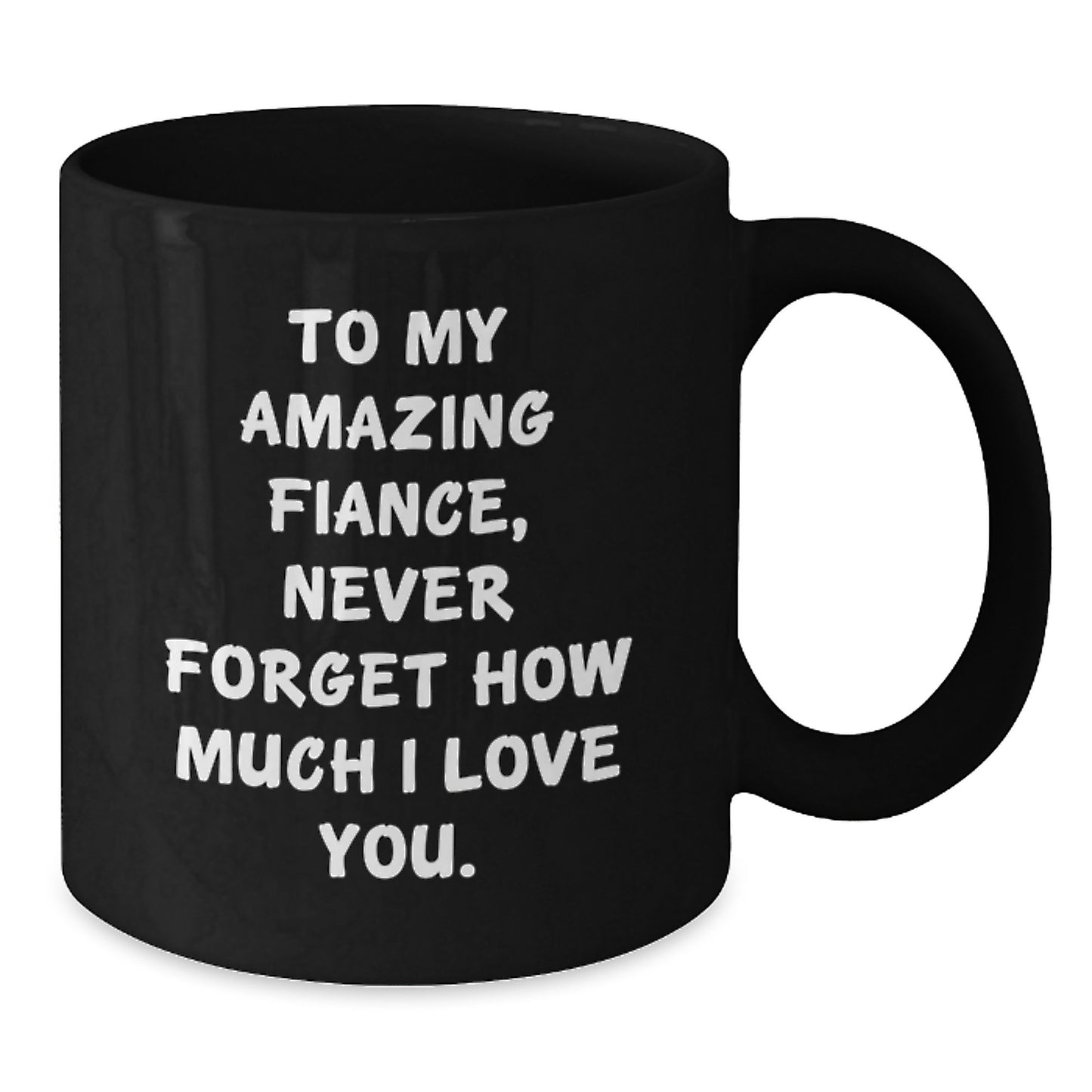 Funny Fiance Gifts for Him from Friends, Black Coffee Mug with Inspirational Quote 'To My Amazing Fiance, Never Forget How Much I Love You.' for Graduation - Additional