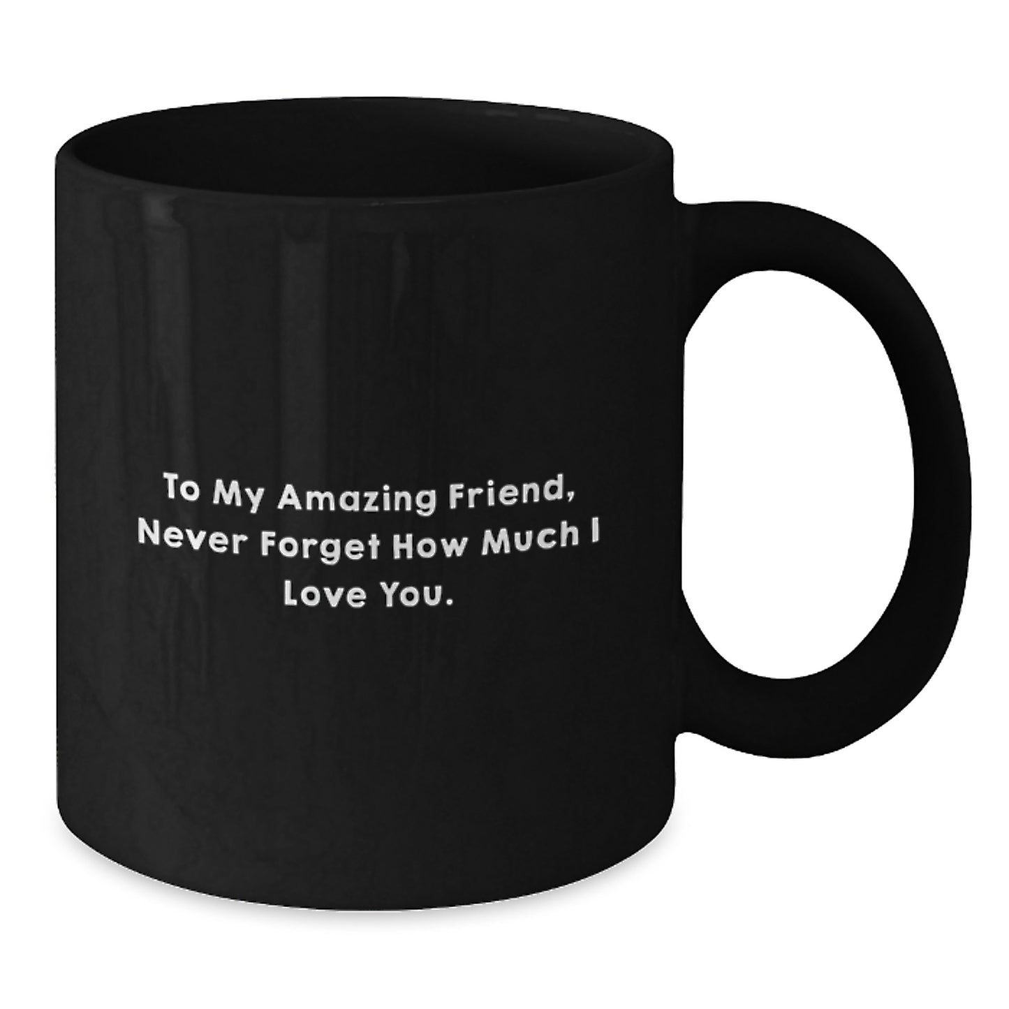 Funny Friend Birthday Unique Gifts from Men to Amazing Friends, To My Amazing Friend, Never Forget How Much I Love You. Black Coffee Mug - Additional