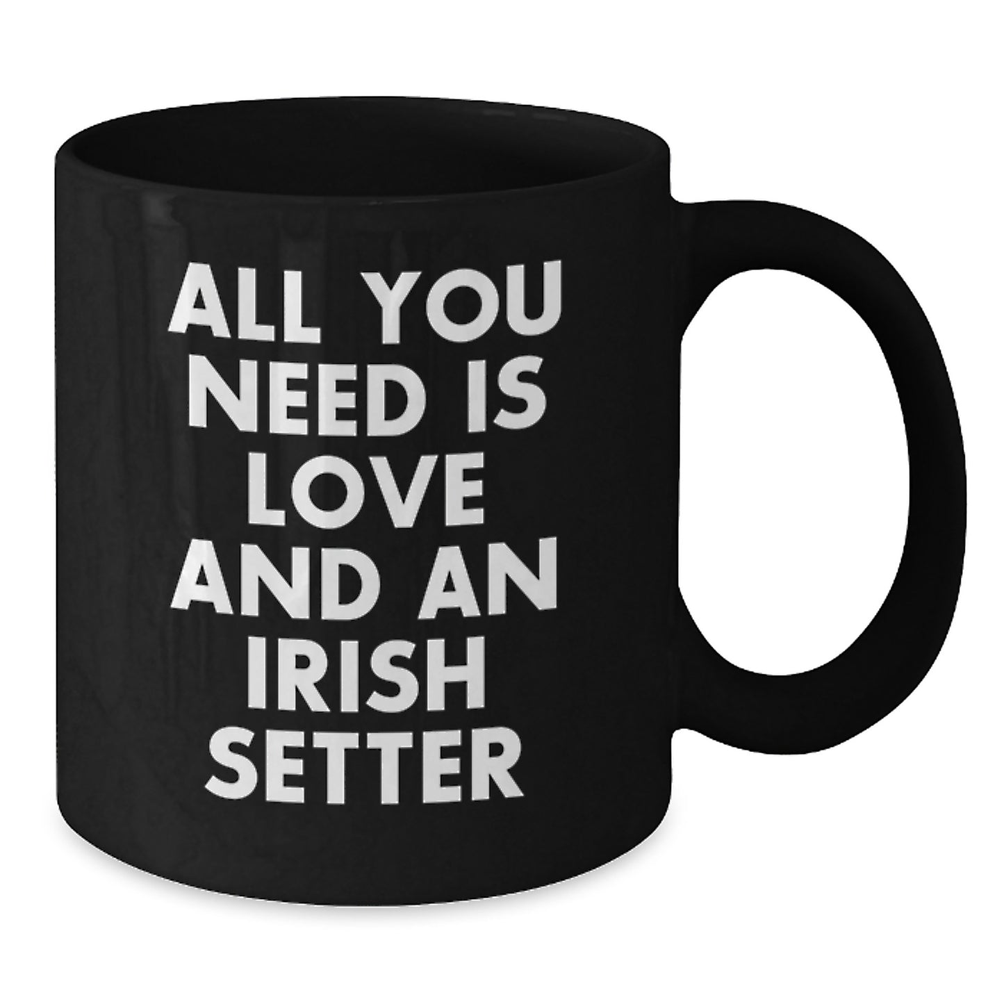 Irish Setter Dog Lover Gifts, All You Need Is Love, Funny Birthday Coffee Mug, Gifts from Friends, Gifts for Irish Setter Dog Owners - Additional
