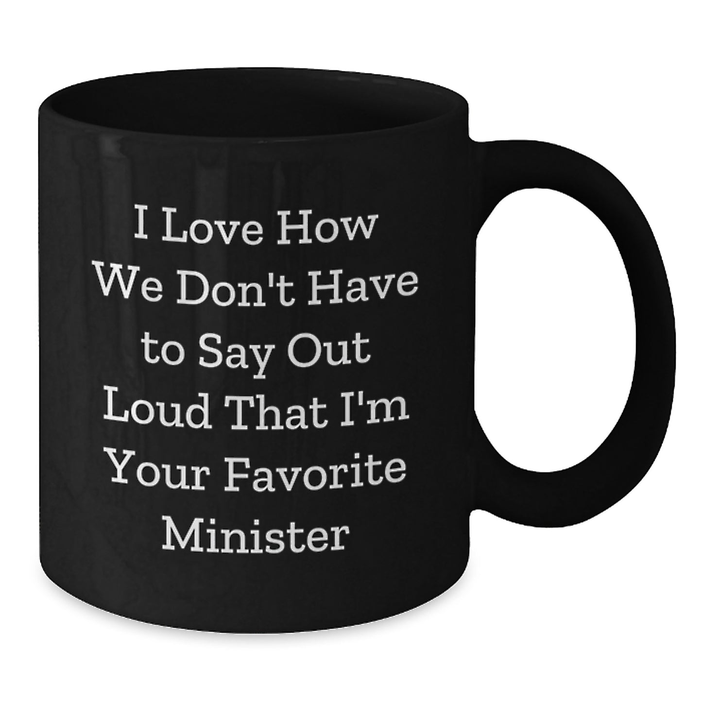 Funny Minister Gifts from Friends - Black Coffee Mug I Love How We Don't Have To Say Out Loud That I'm Your Favorite Minister, Gifts for Minister, Graduation Unique Gifts - Additional