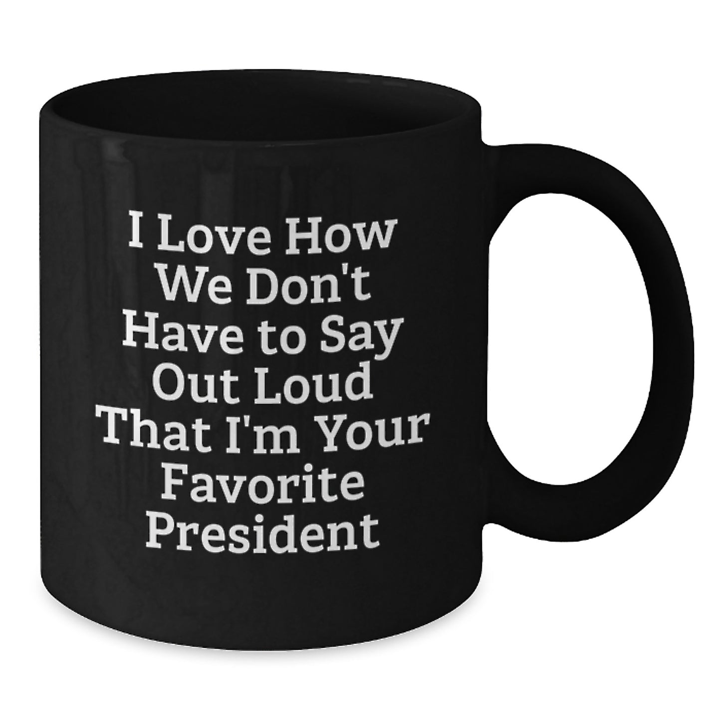 Funny President Gifts for Him from Friends, Unique Black Coffee Mugs with Inspirational Quote for Graduation, 'I Love How We Don't Have To Say Out Loud That I'm Your Favorite President' - Additional