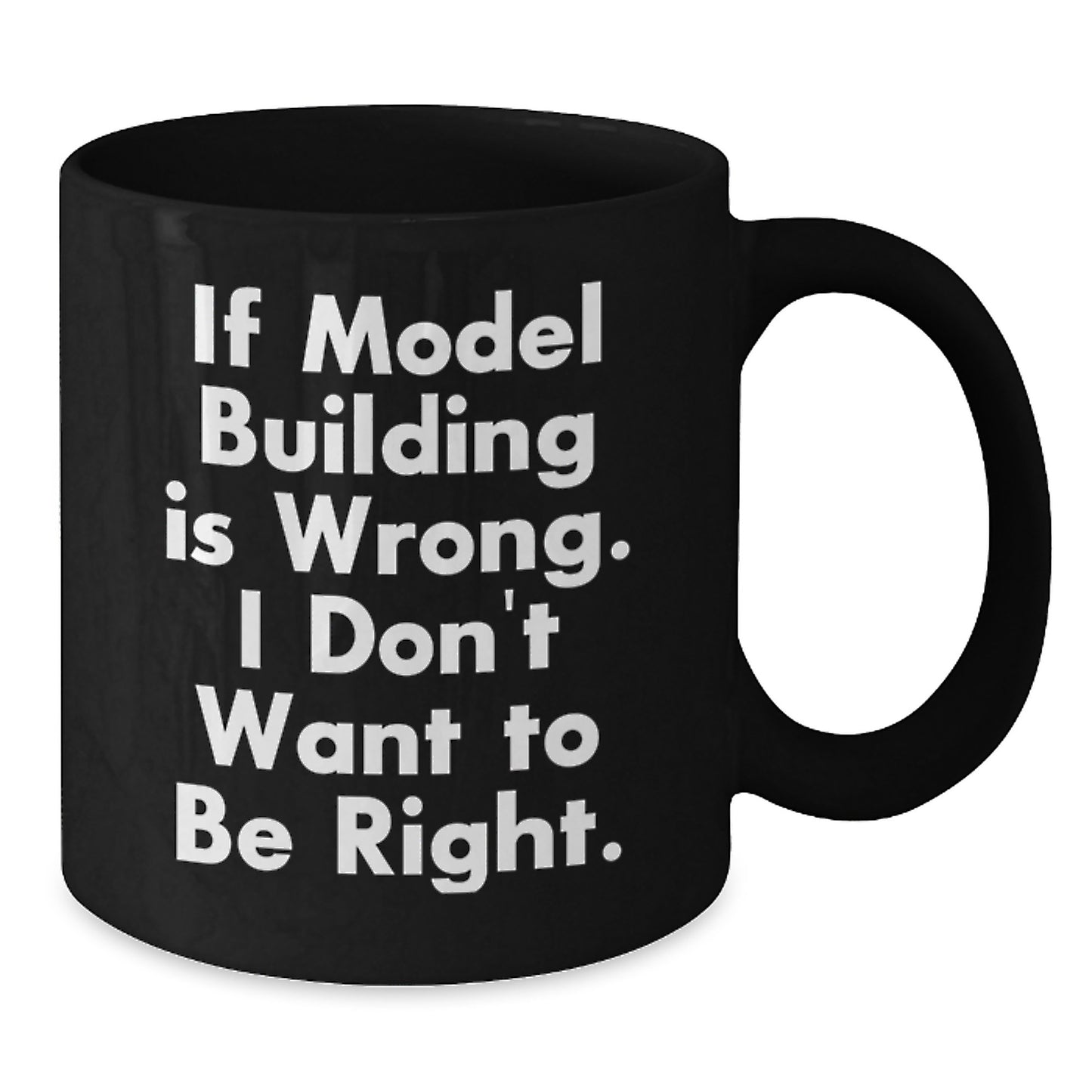 Funny Model Building Gifts from Friends, 'If Model Building Is Wrong. I Don't Want To Be Right.' Black Coffee Mug for Model Building Enthusiasts on Birthday - Additional