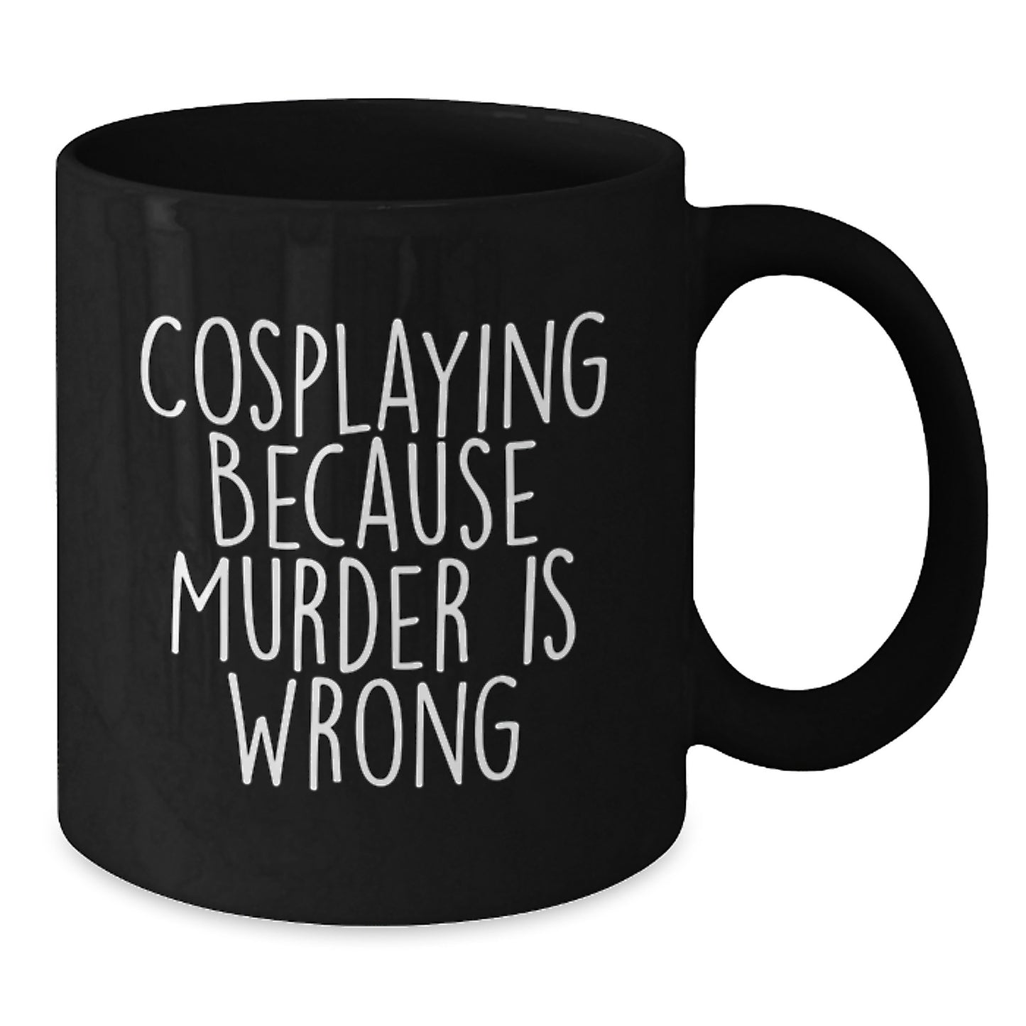 Funny Cosplaying Gifts from Friends for Birthday - Black Coffee Mug with 'Cosplaying Because Murder Is Wrong' Quote - Additional