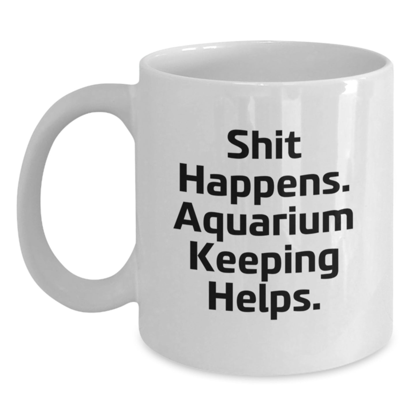 Funny Aquarium Keeping Gifts from Friends for Graduation - Shit Happens. Aquarium Keeping Helps. White Coffee Mug - Main