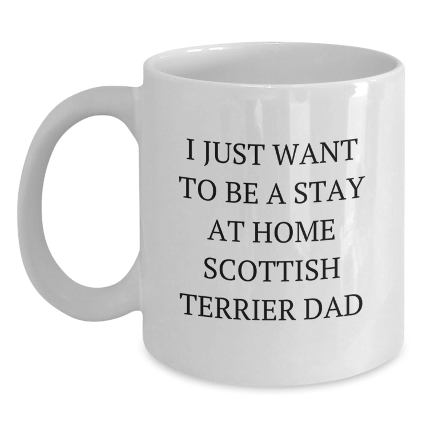 Funny Scottish Terrier Dog Dad Gifts from Men to Friends for Graduation Unique White Coffee Mugs - I Just Want To Be A Stay At Home Scottish Terrier Dad - Main