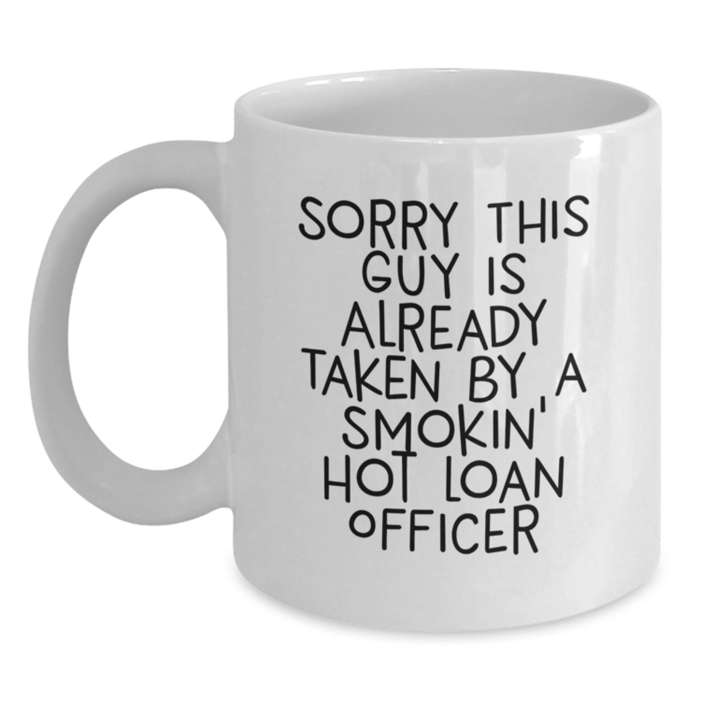 Funny Loan Officer Gifts, 'Sorry This Guy Is Already Taken By A Smokin' Hot Loan Officer' White Coffee Mug, Birthday Unique Gifts from Friends, Coworkers, or Family - Main
