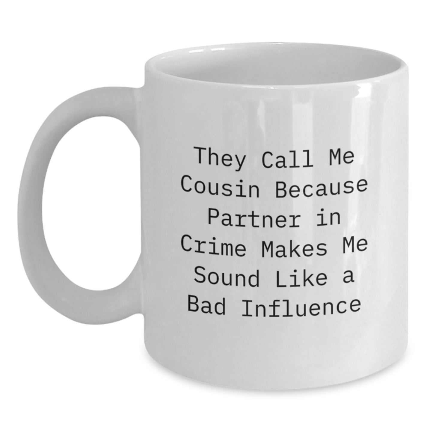 Funny Cousin White Coffee Mugs Gifts from Family for Graduation, They Call Me Cousin Because Partner In Crime Makes Me Sound Like A Bad Influence, 11oz or 15oz - Main