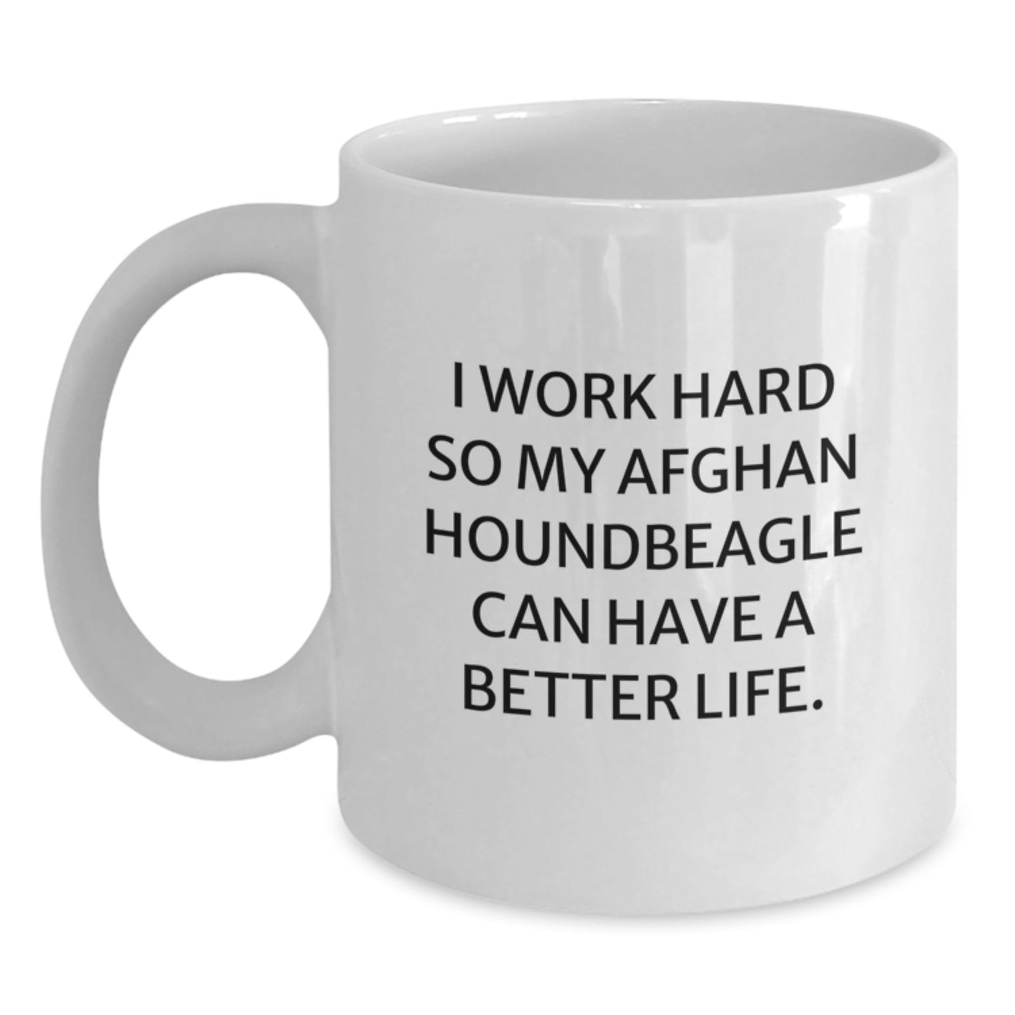 Funny Afghan Hound Dog Gifts from Family, Friends or Coworkers - I Work Hard So My Afghan Houndbeagle Can Have A Better Life., White Coffee Mug for Birthday - Main