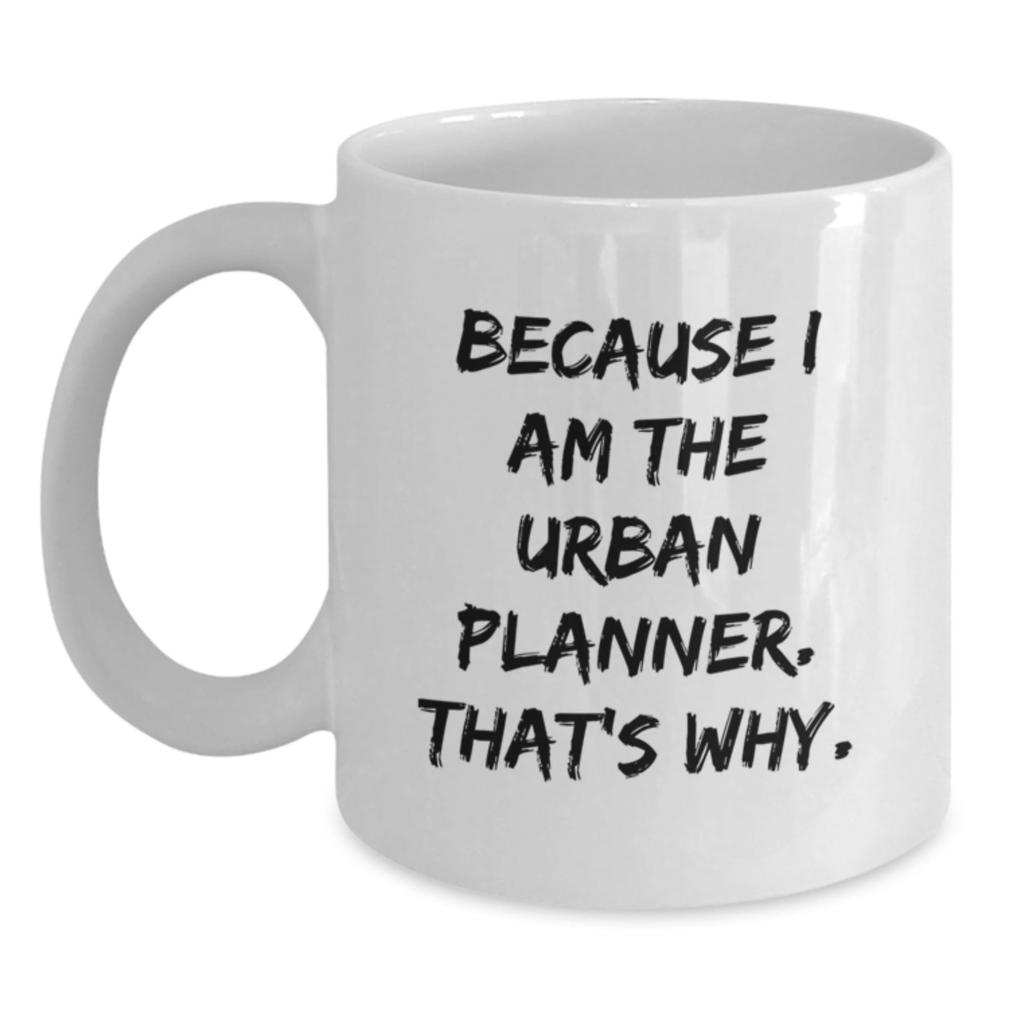 Urban Planner Gifts from Friends, Unique White Coffee Mugs for Graduation, Funny 'Because I Am The Urban Planner. That's Why.' Quote - Main