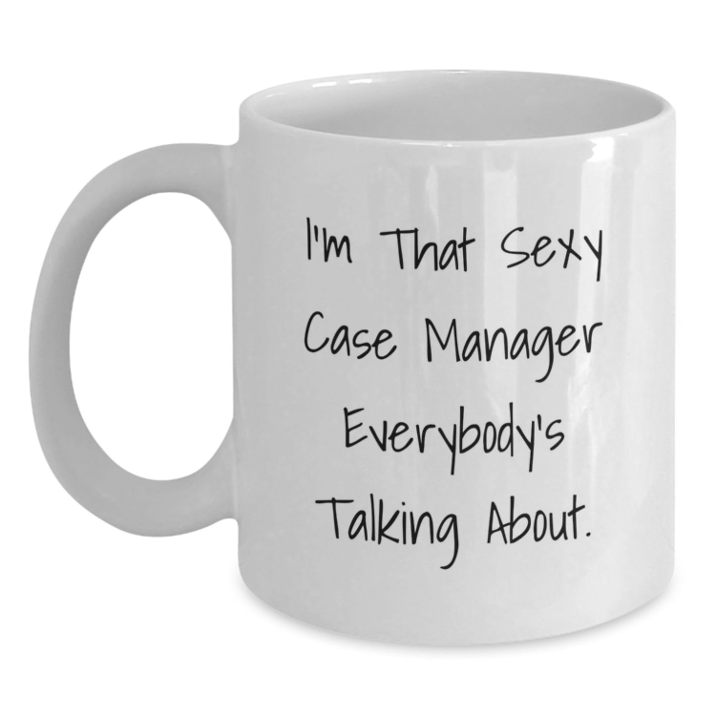 Case Manager Gifts from Friends for Graduation, Funny White Coffee Mug, 'I'm That Sexy Case Manager Everybody's Talking About.' - Main