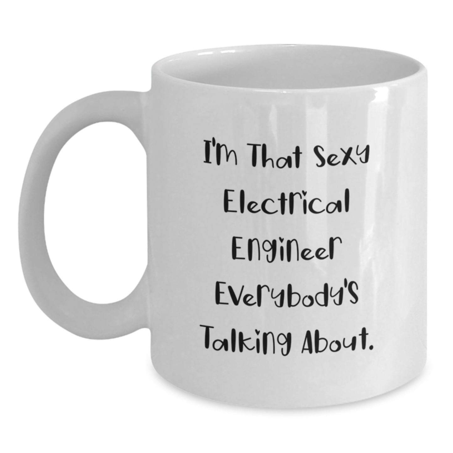 Electrical Engineer Gifts from Friends, White Coffee Mug for Graduation, Funny Quote for Him or Her, 'I'm That Sexy Electrical Engineer Everybody's Talking About.' - Main