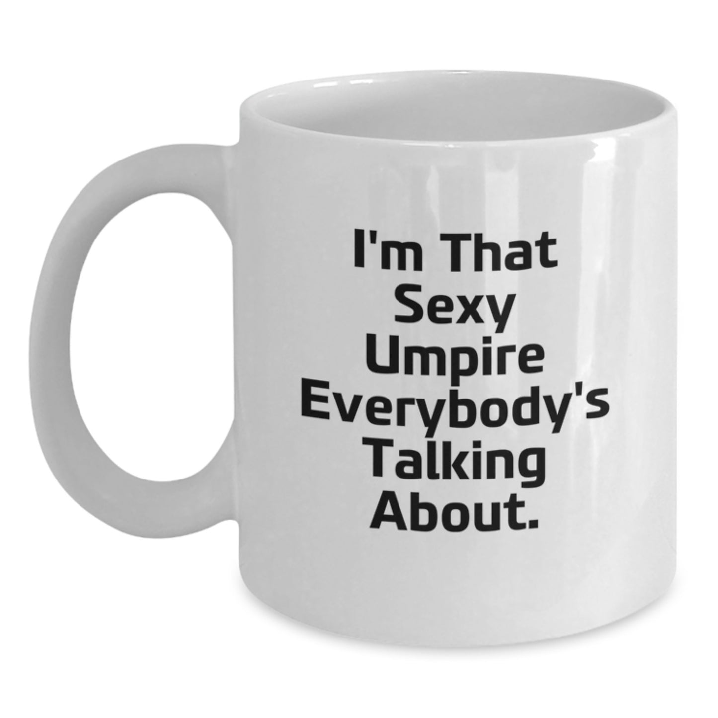 Funny Umpire Gifts from Friends, Umpire Humor White Coffee Mug for Graduation, I'm That Sexy Umpire Everybody's Talking About. - Main