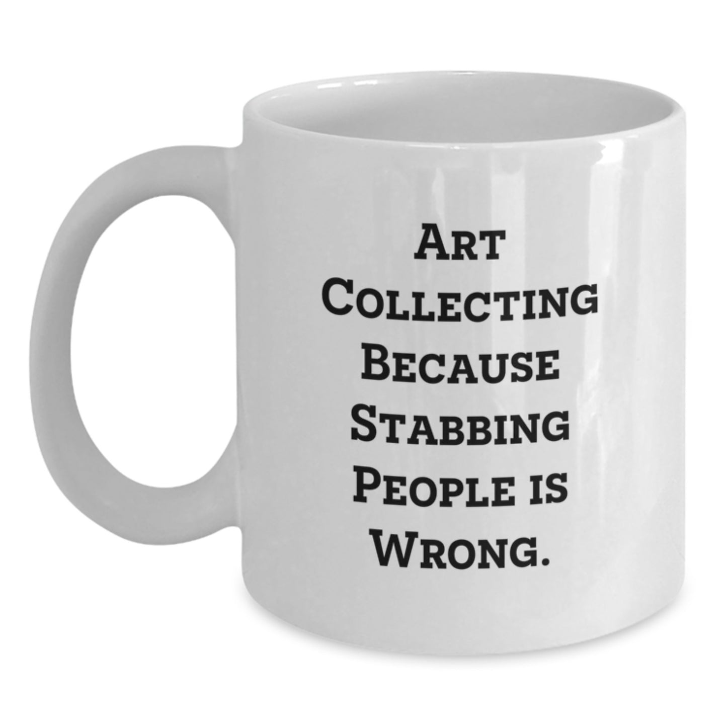 Art Collecting Humor Graduation Gifts from Friends, Funny White Coffee Mug for Art Collecting Enthusiasts, Art Collecting Because Stabbing People Is Wrong. - Main