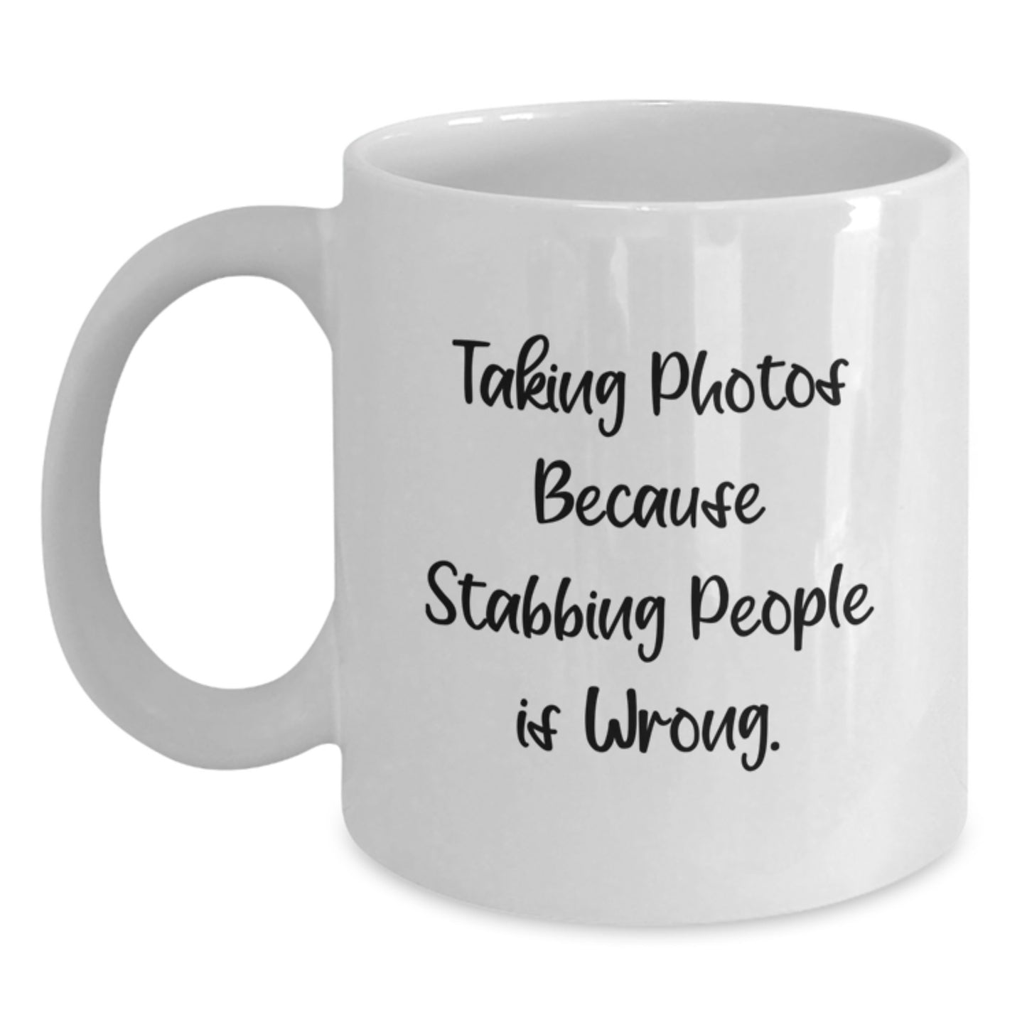 Taking Photos Funny Mug Gifts from Friends for Birthday, Taking Photos Because Stabbing People Is Wrong., White Coffee Mug, 11oz or 15oz - Main