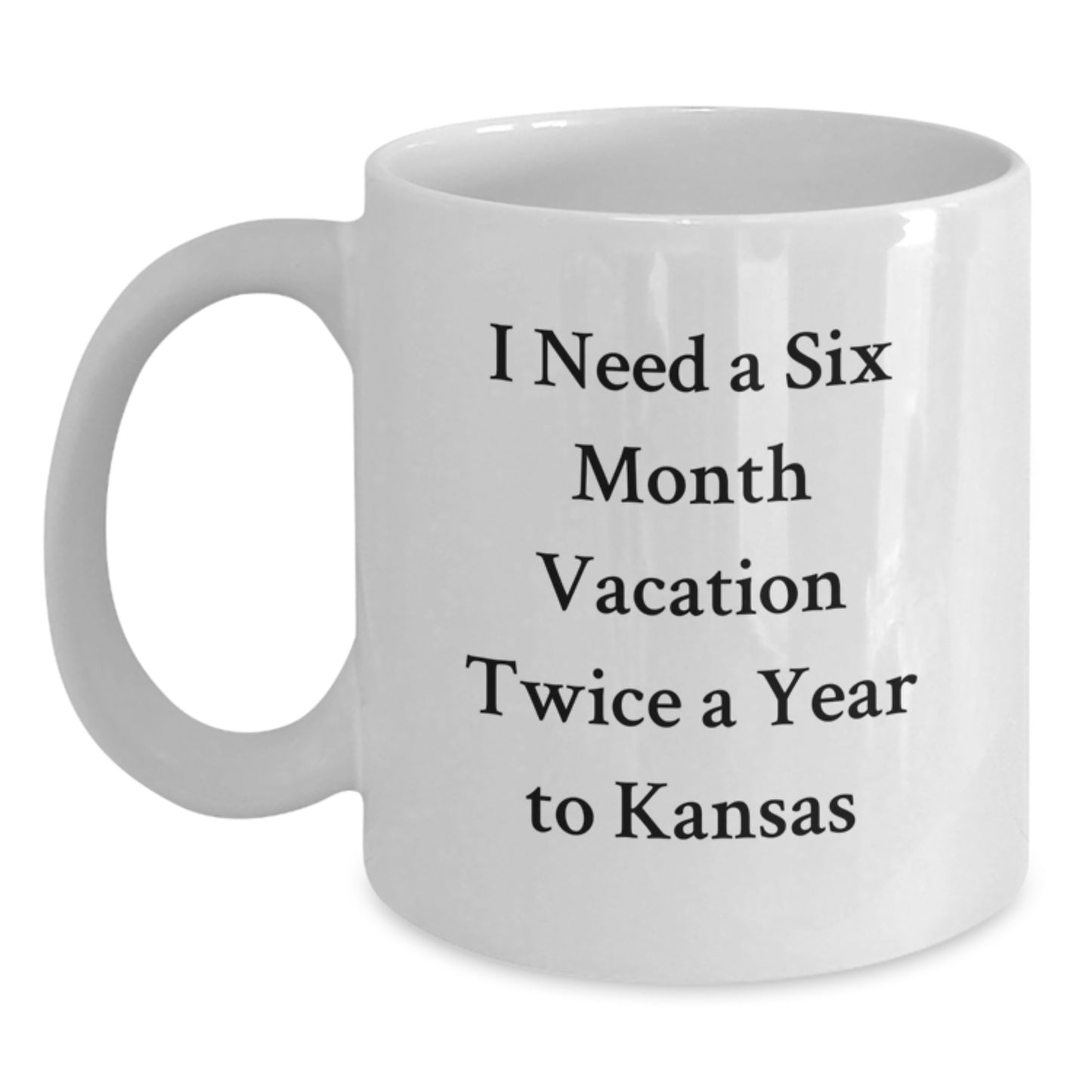 Funny Kansas Gifts: 'I Need A Six Month Vacation Twice A Year To Kansas' White Coffee Mug for Kansas Enthusiasts, Graduation, or Friends Gifts from Family - Main