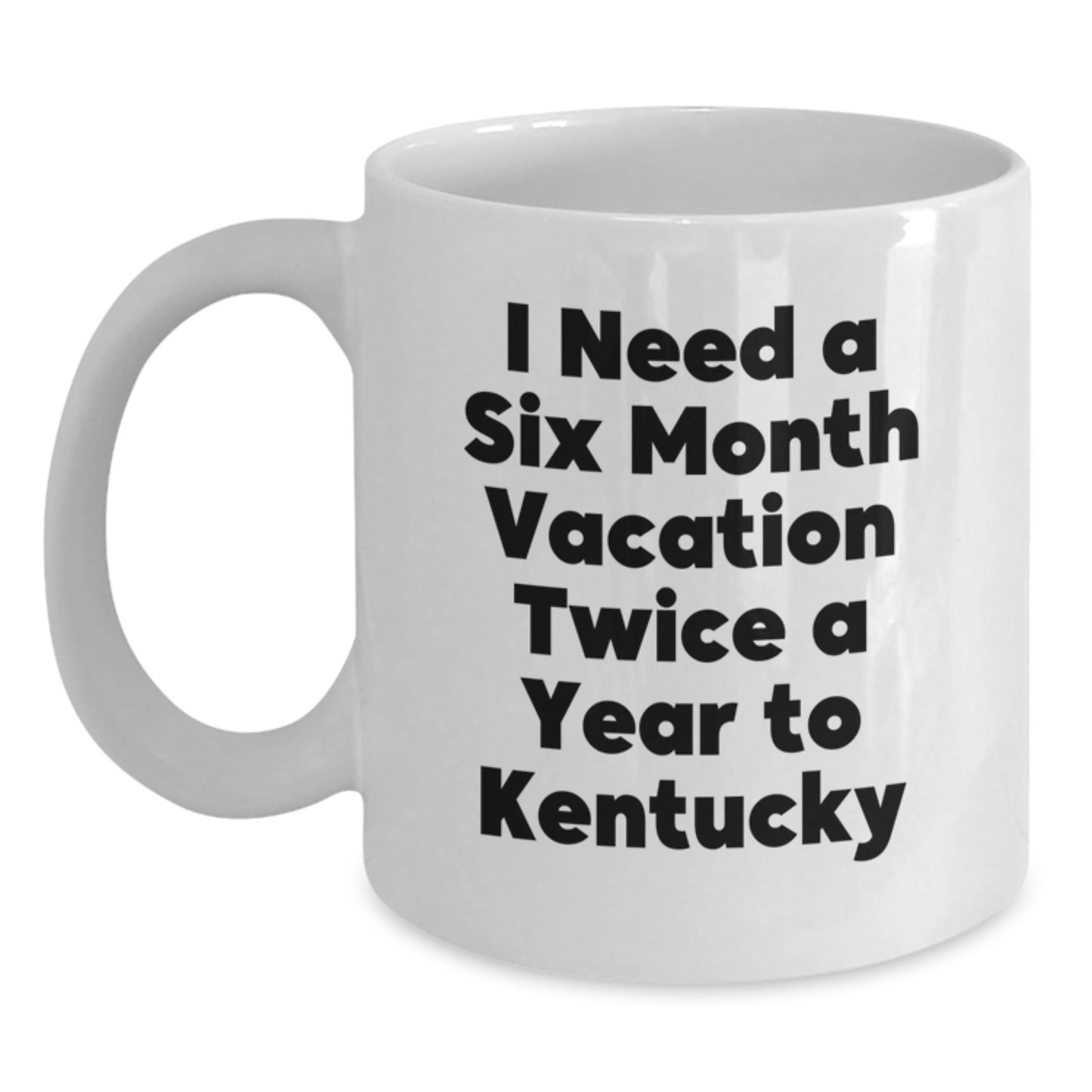 Funny Kentucky White Coffee Mugs Gifts from Family to Friends for Graduation, 'I Need A Six Month Vacation Twice A Year To Kentucky' Quote, 11oz or 15oz Capacity, Microwave and Dishwasher Safe - Main