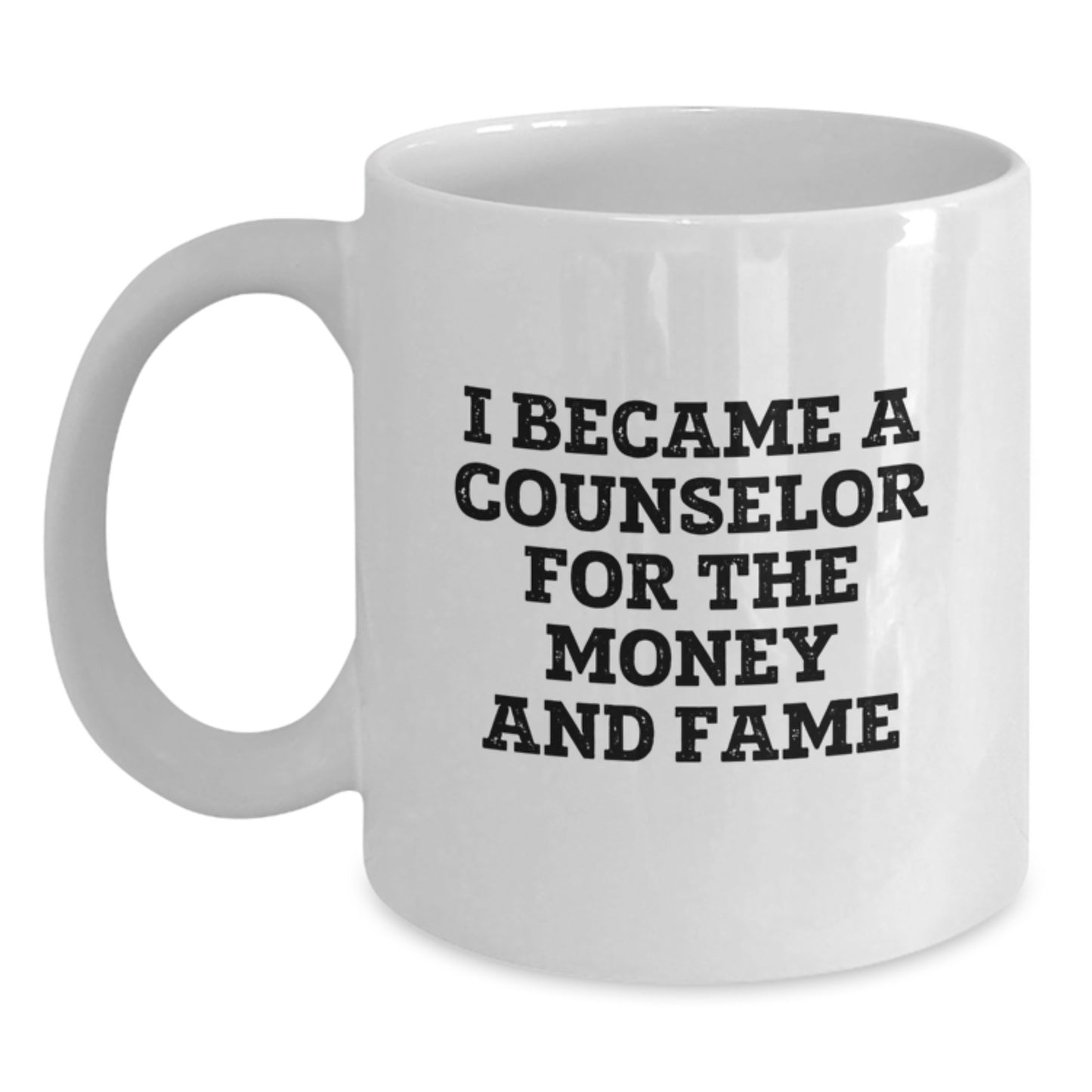 Funny Counselor Gifts for Graduation - White Coffee Mug 'I Became A Counselor For The Money And Fame' from Friends, Coworkers, Family - Main