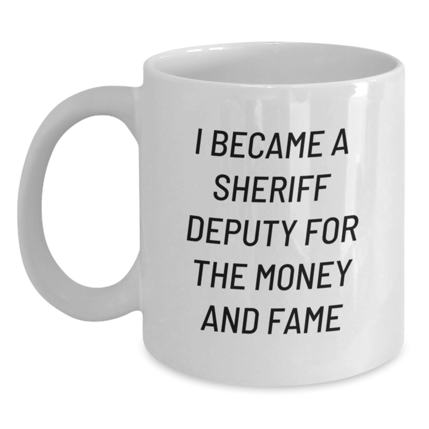 Sheriff Deputy Humor Gifts From Friends For Men Funny White Coffee Mug, I Became A Sheriff Deputy For The Money And Fame - Main