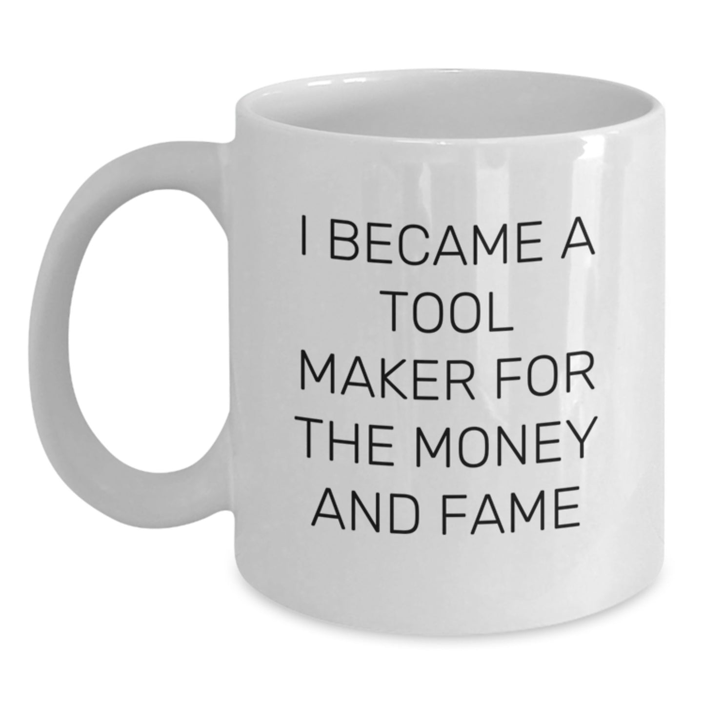 Funny Tool Maker Gifts from Friends and Family, Tool Maker White Coffee Mug for Graduation Unique Gifts, I Became A Tool Maker For The Money And Fame - Main