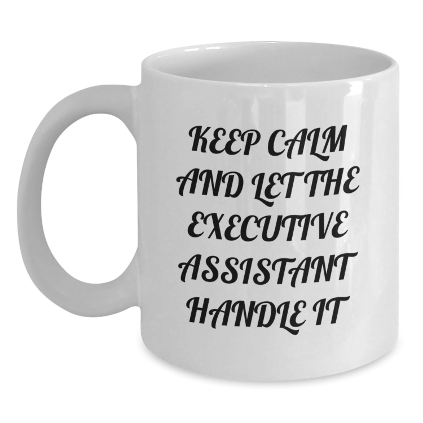 Funny Executive Assistant White Coffee Mug, Gifts from Men or Women for Graduation, Keep Calm and Let the Executive Assistant Handle It - Main