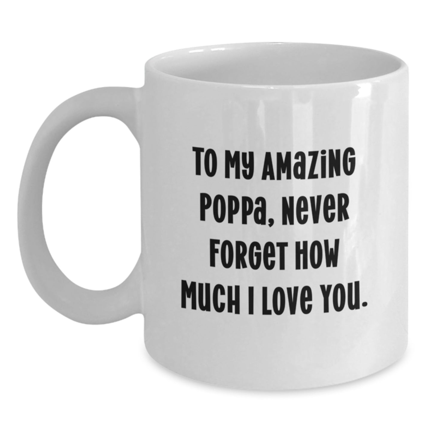 Funny Poppa Gifts - To My Amazing Poppa, Never Forget How Much I Love You. - White Coffee Mug from Family, Gifts for Poppa on Birthday - Main