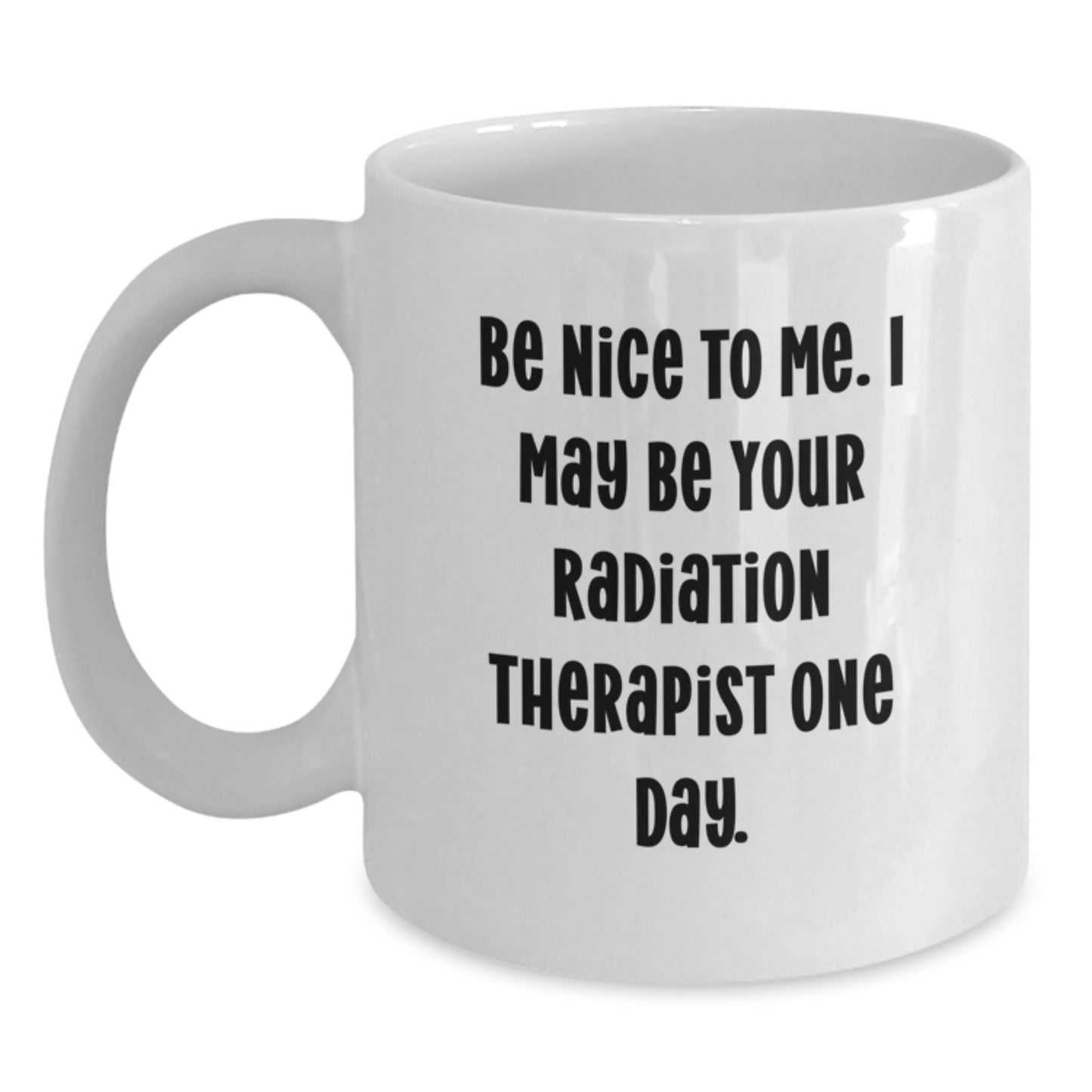 Funny Radiation Therapist White Coffee Mugs - 'Be Nice To Me' - Gifts from Friends and Family for Graduation - Main