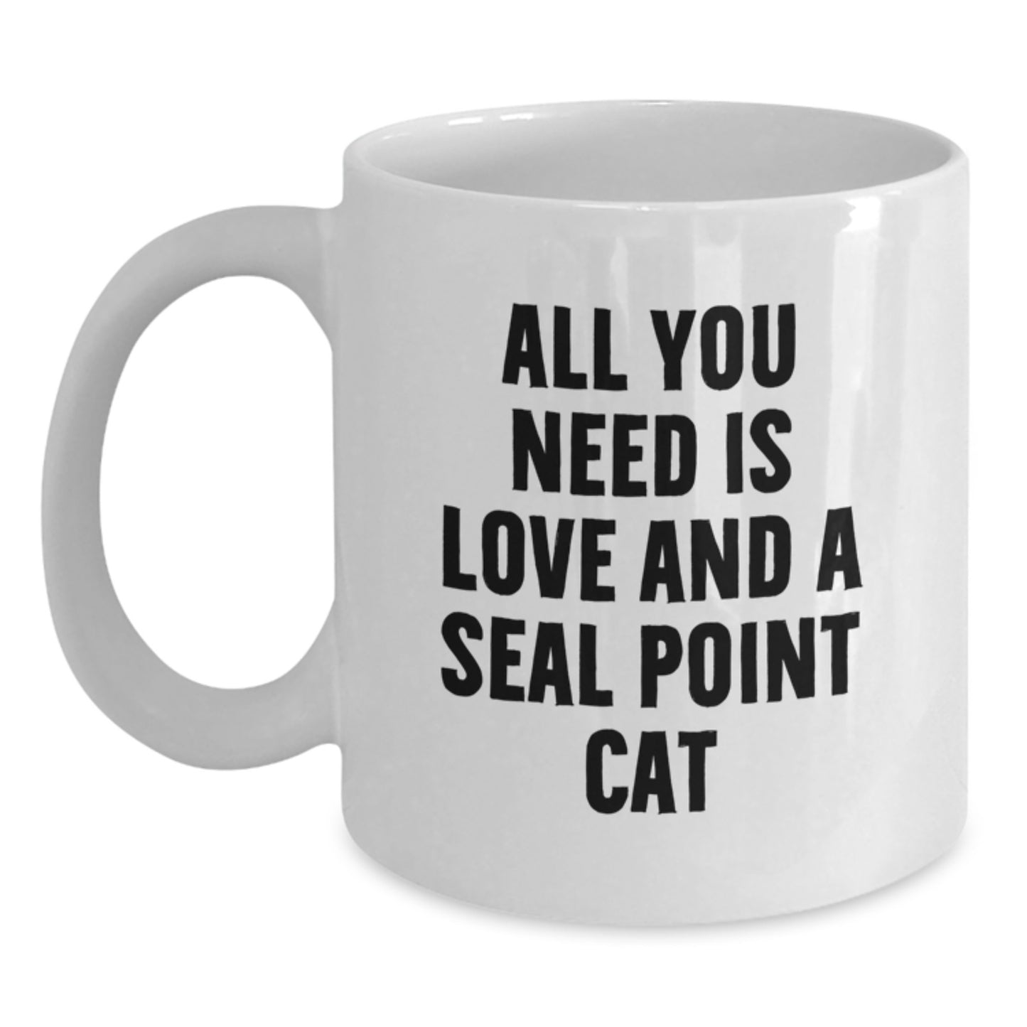 Funny Seal Point Cat Lovers Gifts from Friends to Family - 'All You Need Is Love And A Seal Point Cat' White Coffee Mug for Birthday - Main