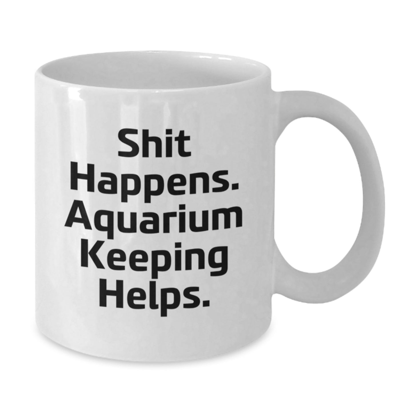 Funny Aquarium Keeping Gifts from Friends for Graduation - Shit Happens. Aquarium Keeping Helps. White Coffee Mug - Additional