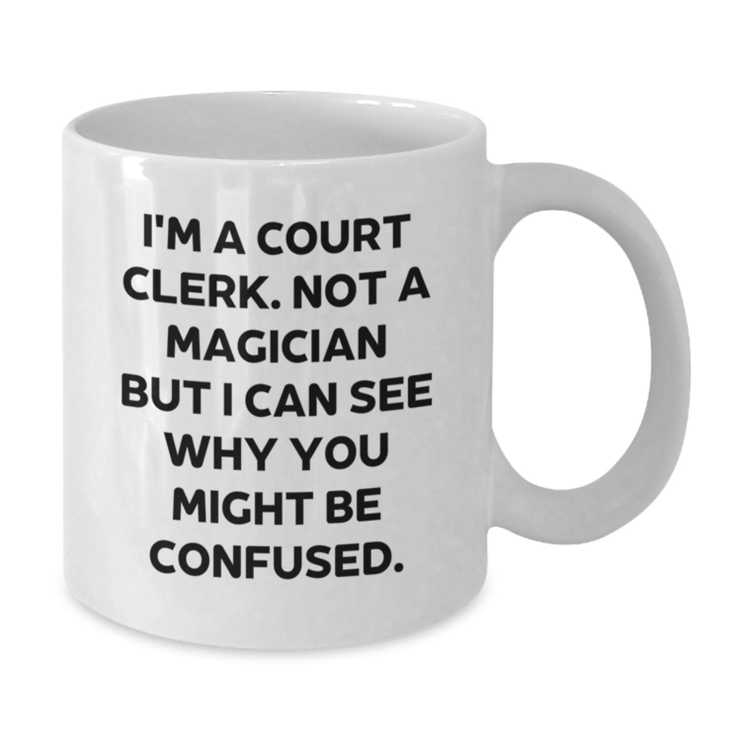 Funny Court Clerk Gifts from Friends for Graduation White Coffee Mug, 'I'm A Court Clerk. Not A Magician But I Can See Why You Might Be Confused.' - Additional