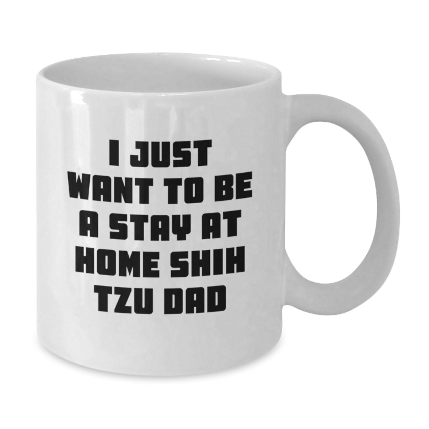Shih Tzu Dog Lovers Gifts for Dad, Funny White Coffee Mug, I Just Want To Be A Stay At Home Shih Tzu Dad, Graduation Unique Gifts from Men to Family - Additional
