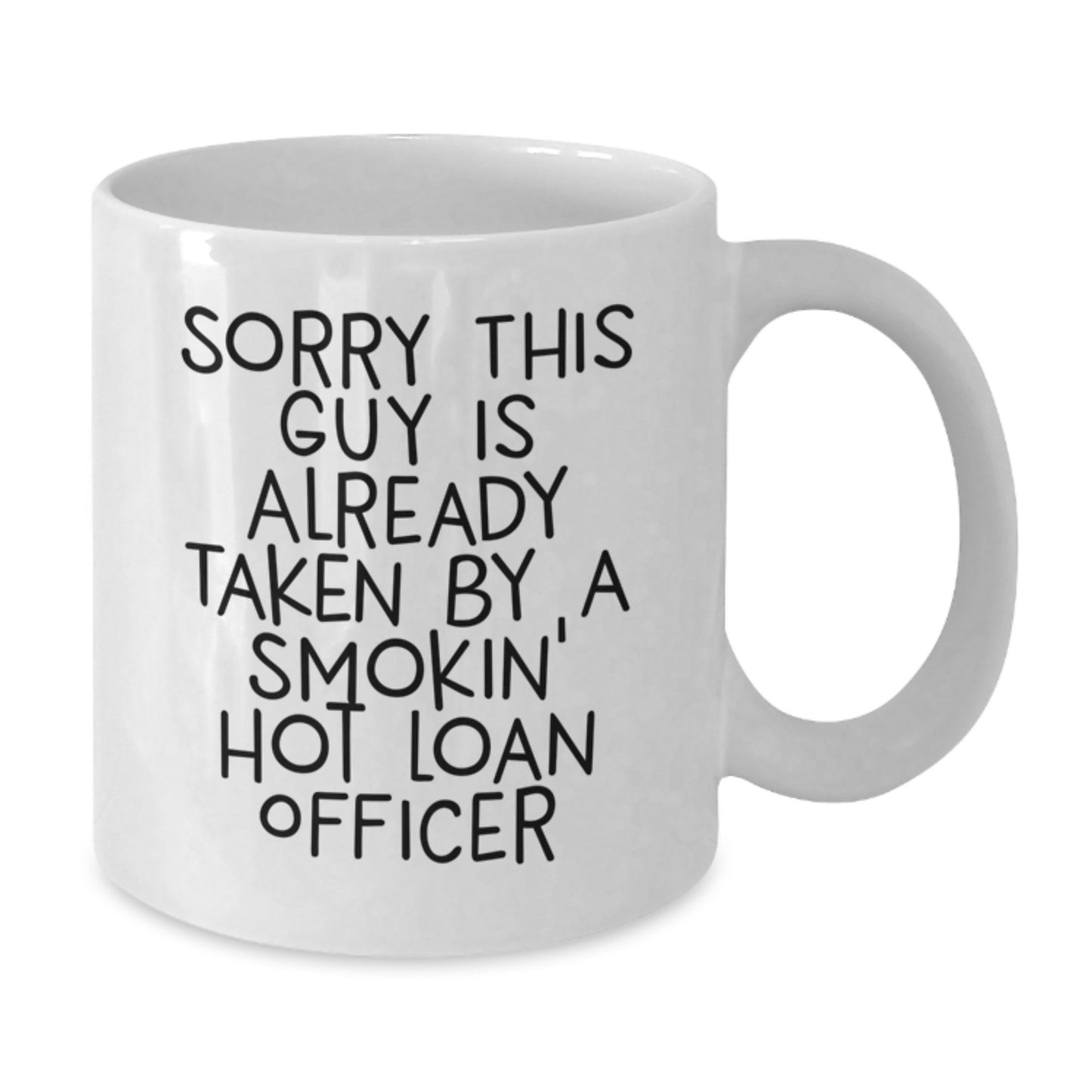 Funny Loan Officer Gifts, 'Sorry This Guy Is Already Taken By A Smokin' Hot Loan Officer' White Coffee Mug, Birthday Unique Gifts from Friends, Coworkers, or Family - Additional