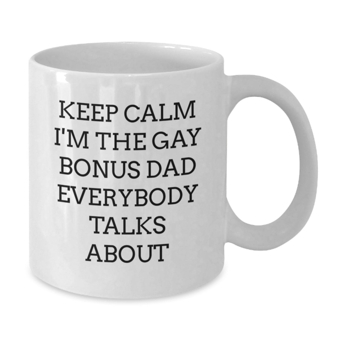 Funny Bonus Dad Gifts from Men - Keep Calm I'm The Gay Bonus Dad Everybody Talks About White Coffee Mug for Birthday - Additional