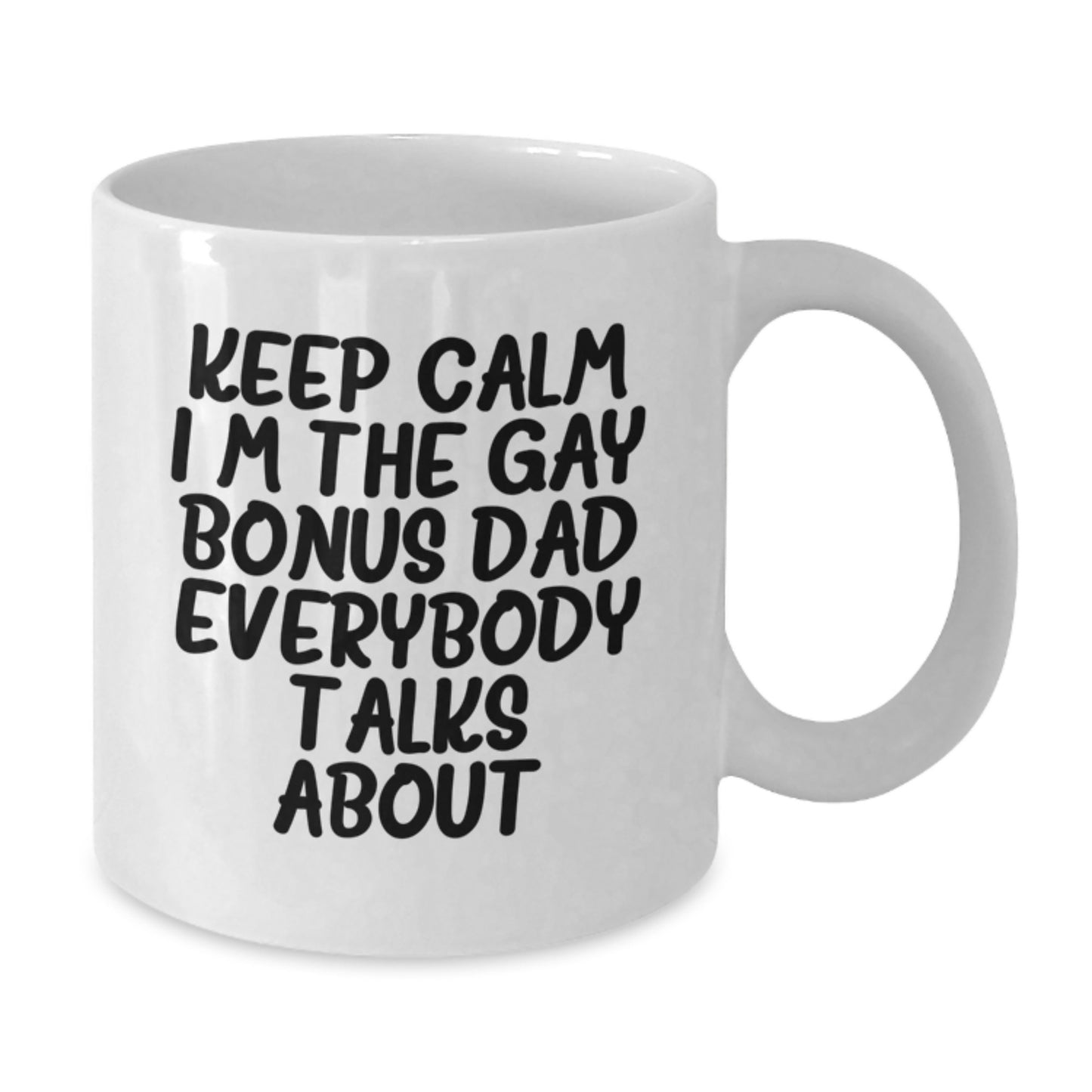Funny Bonus Dad Gifts - 'Keep Calm I'm The Gay Bonus Dad Everybody Talks About' White Coffee Mug, Perfect Birthday Unique Gift from Men, Women, or Friends to Bonus Dad - Additional