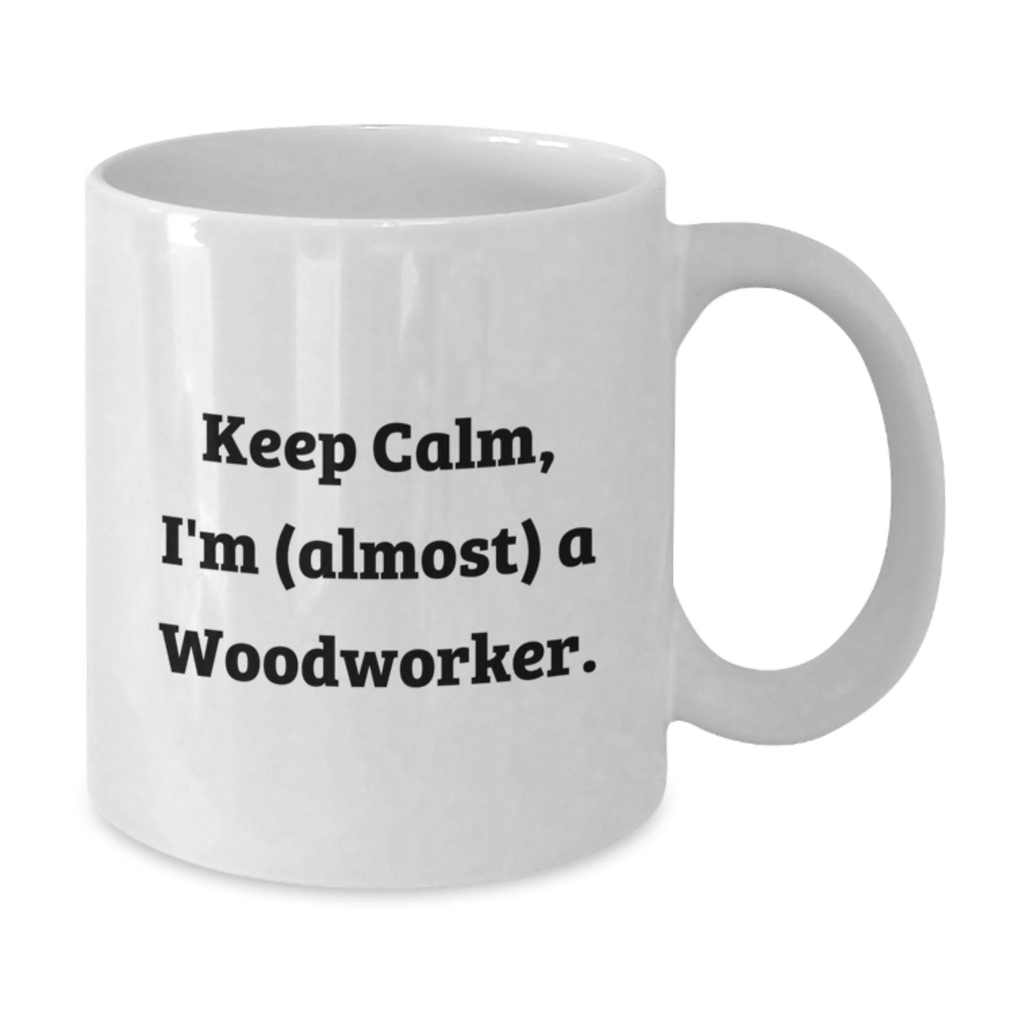 Woodworker Humor Gifts from Friends for Woodworker's Birthday Unique White Coffee Mug, 'Keep Calm, I'm (almost) A Woodworker.' - Additional