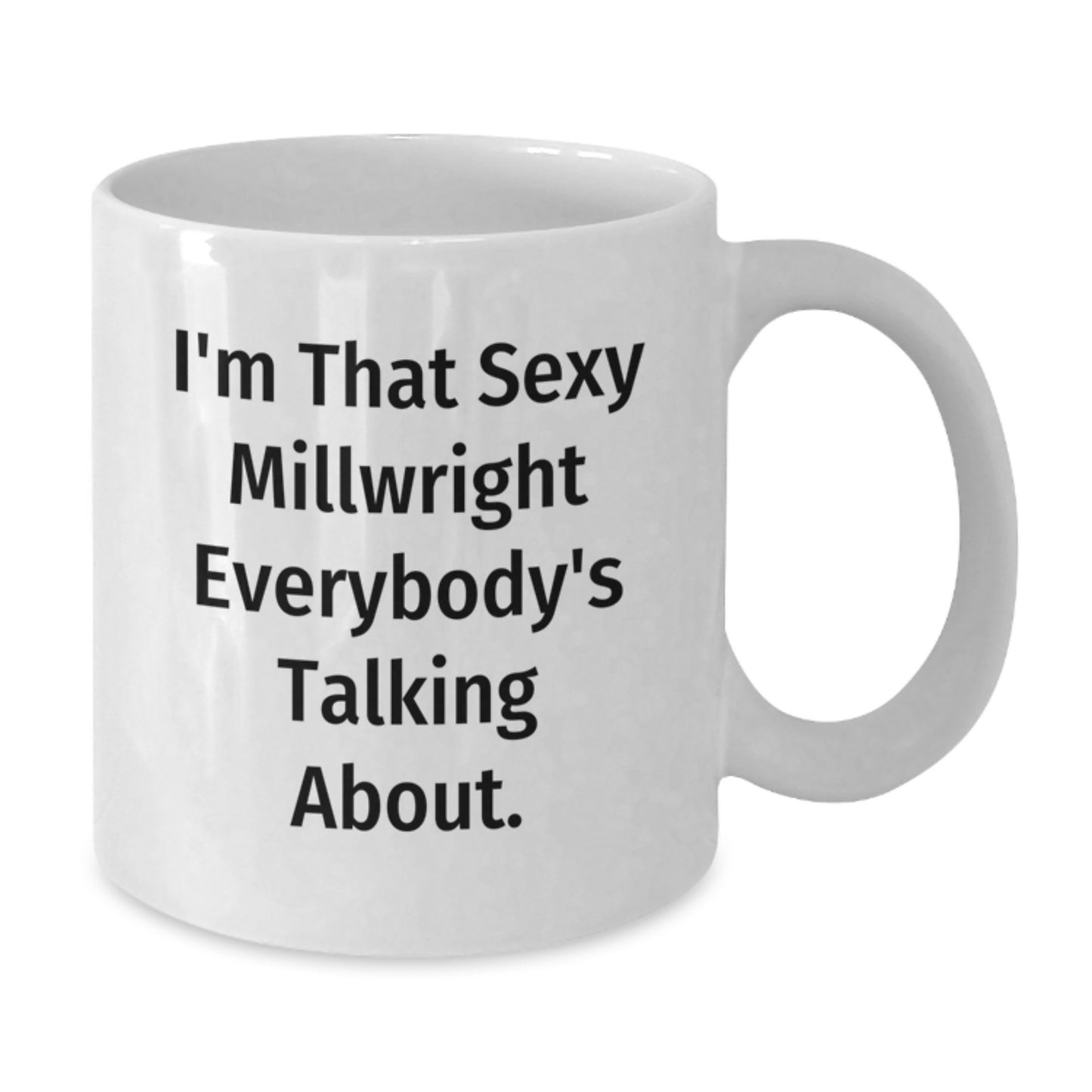 Funny Millwright Gifts from Men to Friends - 'I'm That Sexy Millwright Everybody's Talking About.' White Coffee Mug for Birthday Unique Gifts - Additional