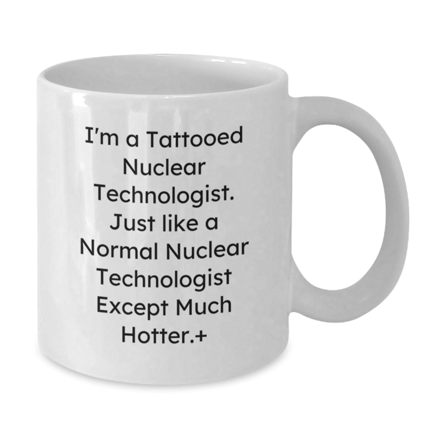 Nuclear Technologist Gifts, Funny Quote Mug, White Coffee Mug, Gifts from Friends for Nuclear Technologist, Unique Graduation Gifts - Additional