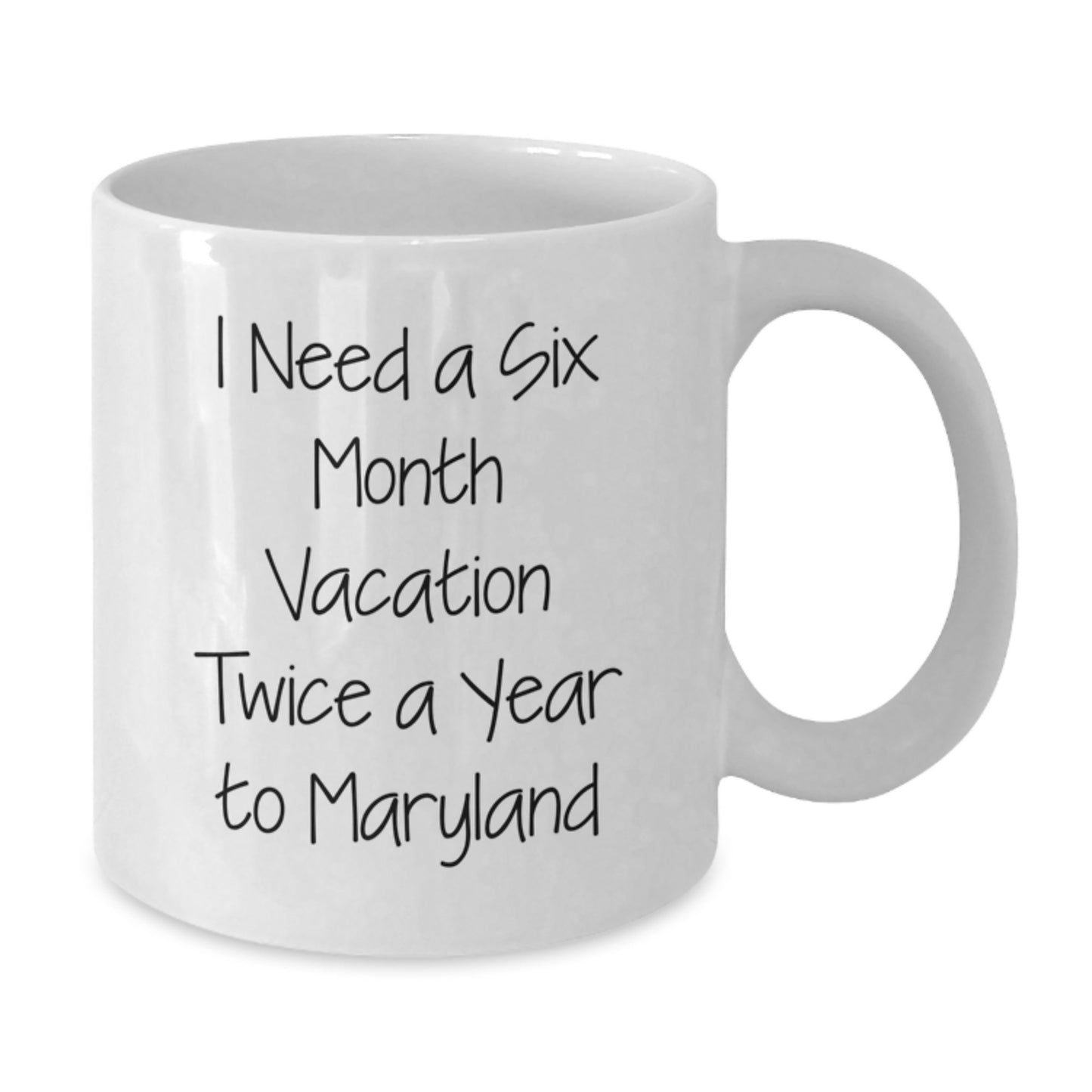 Funny Maryland Quotes White Coffee Mug - Gifts from Friends and Family for Birthday in Maryland, 'I Need A Six Month Vacation Twice A Year To Maryland' White Coffee Mug - Additional