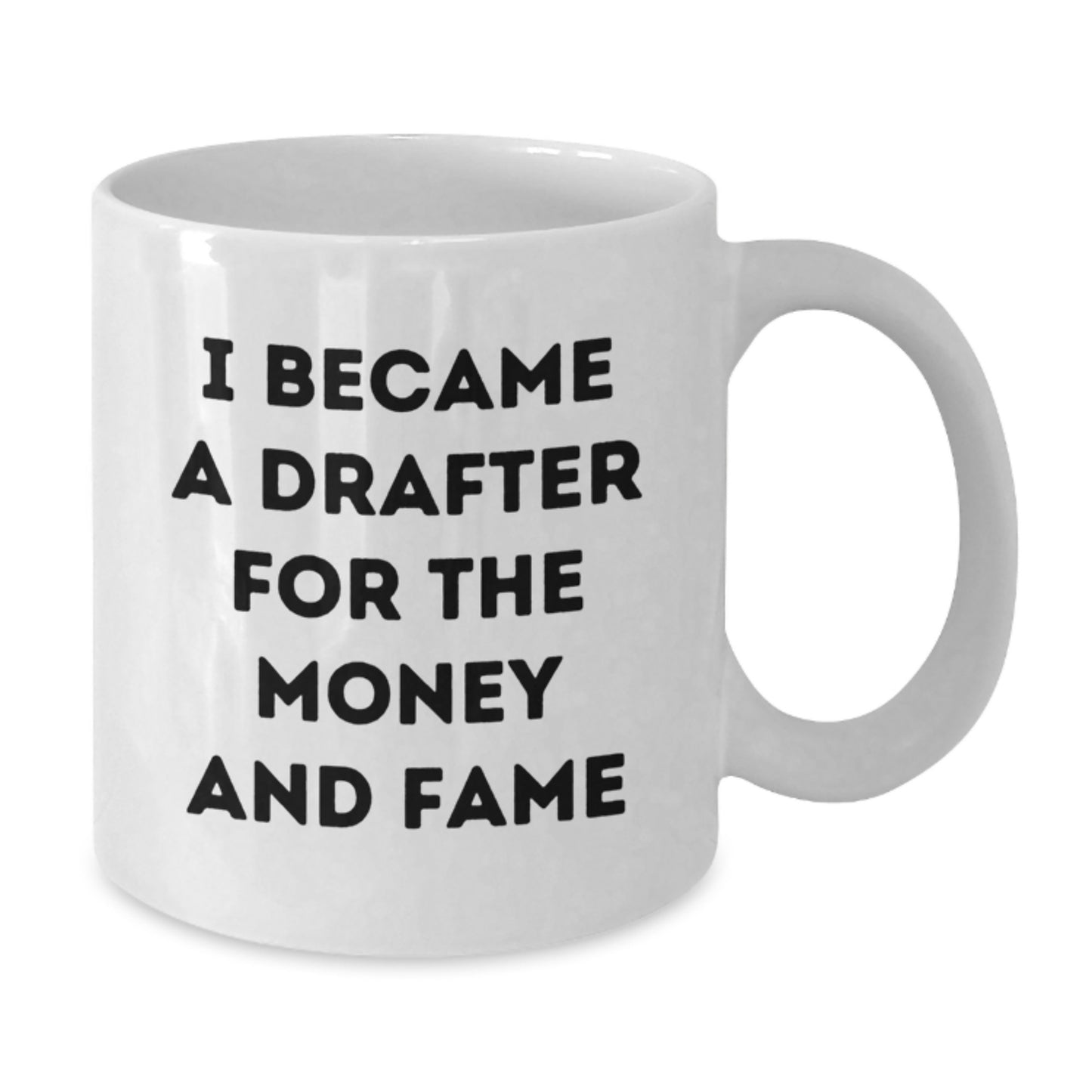Funny Drafter Gifts For Him I Became A Drafter For The Money And Fame White Coffee Mug For Graduation - Additional