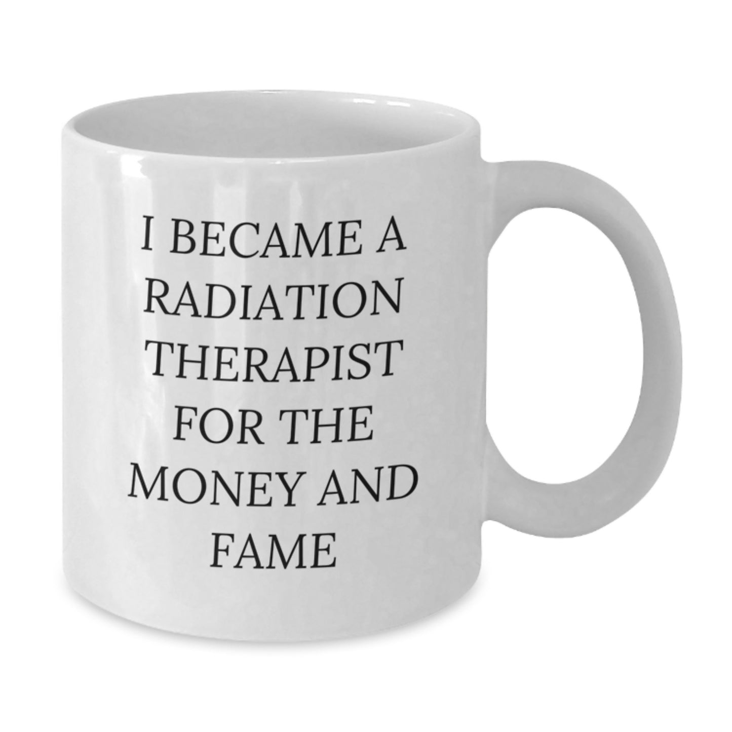Funny Radiation Therapist Gifts from Friends for Men, White Coffee Mug, I Became A Radiation Therapist For The Money And Fame - Additional
