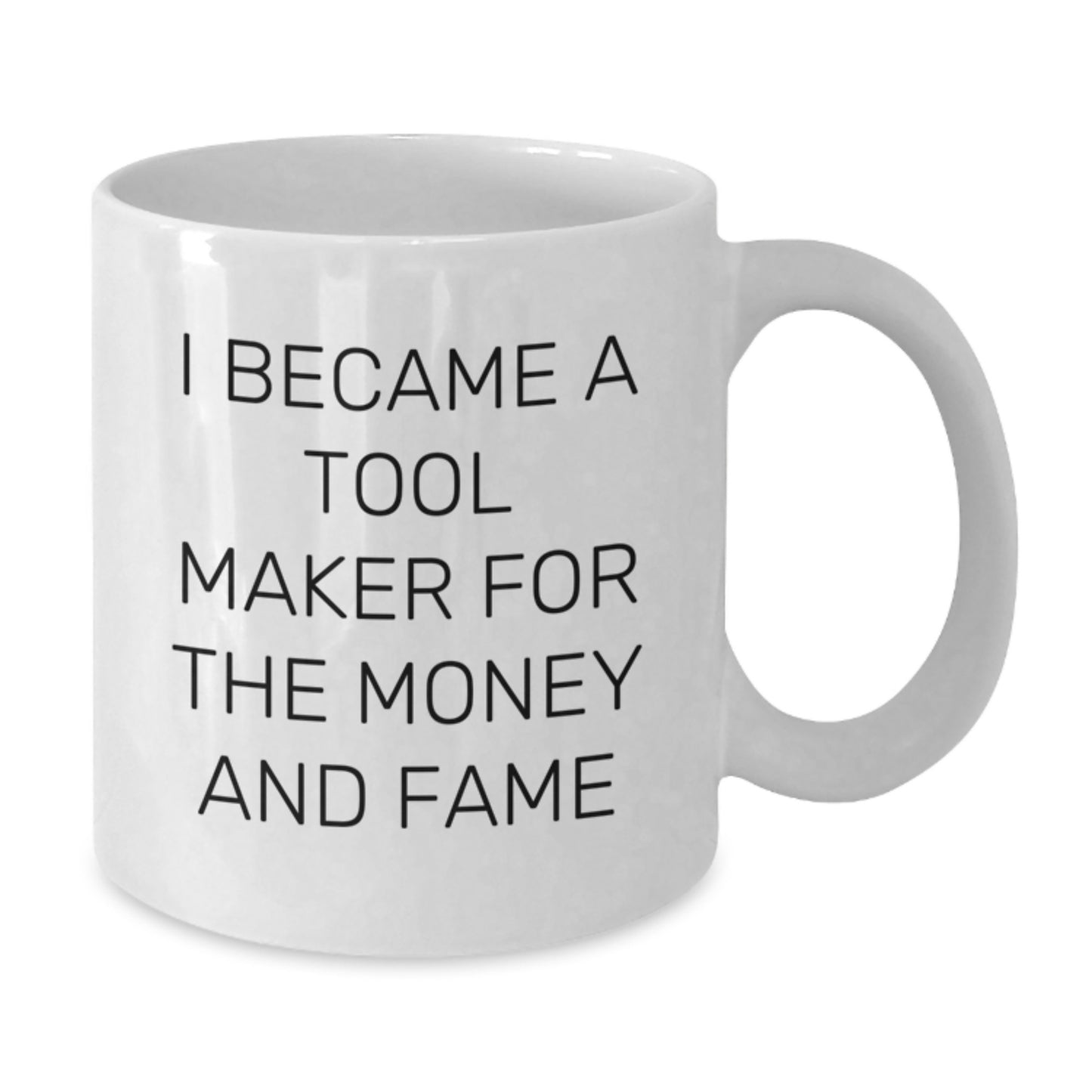 Funny Tool Maker Gifts from Friends and Family, Tool Maker White Coffee Mug for Graduation Unique Gifts, I Became A Tool Maker For The Money And Fame - Additional